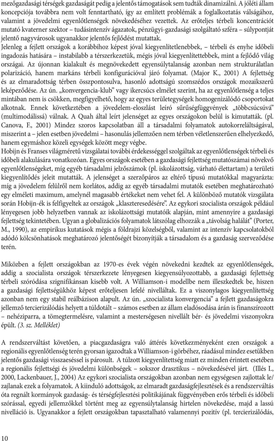 Az erőteljes térbeli koncentrációt mutató kvaterner szektor tudásintenzív ágazatok, pénzügyi-gazdasági szolgáltató szféra súlypontját jelentő nagyvárosok ugyanakkor jelentős fejlődést mutattak.