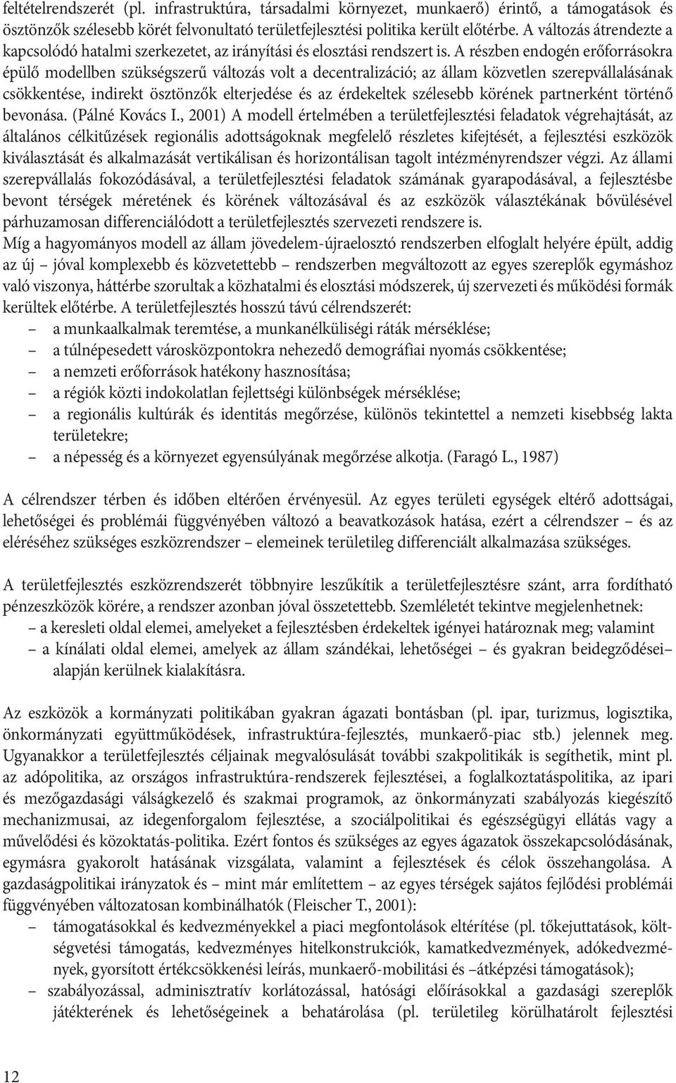 A részben endogén erőforrásokra épülő modellben szükségszerű változás volt a decentralizáció; az állam közvetlen szerepvállalásának csökkentése, indirekt ösztönzők elterjedése és az érdekeltek