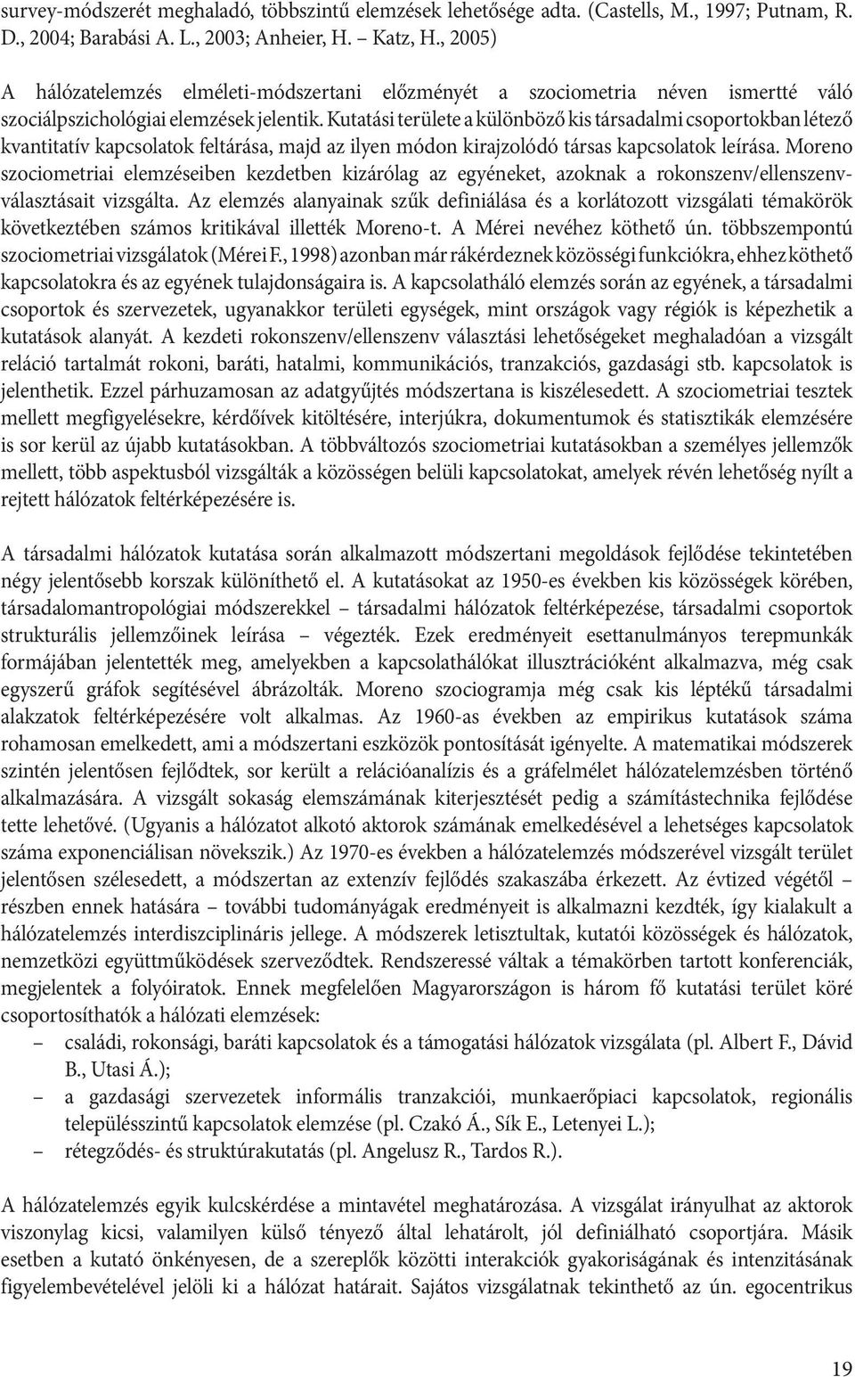 Kutatási területe a különböző kis társadalmi csoportokban létező kvantitatív kapcsolatok feltárása, majd az ilyen módon kirajzolódó társas kapcsolatok leírása.