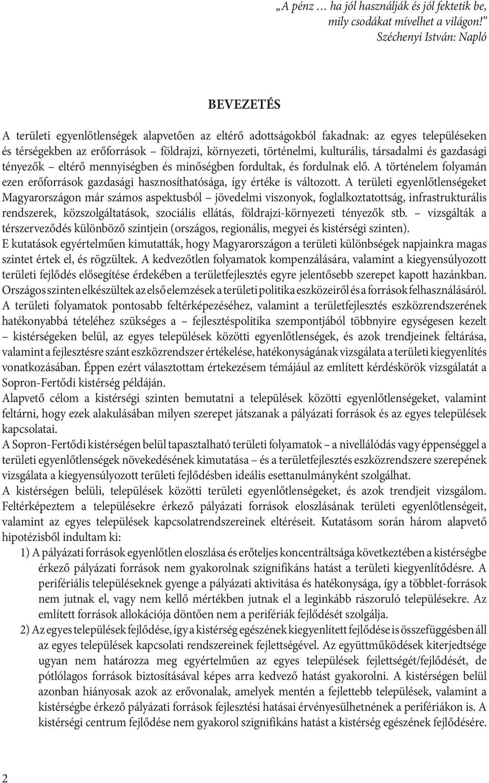 kulturális, társadalmi és gazdasági tényezők eltérő mennyiségben és minőségben fordultak, és fordulnak elő. A történelem folyamán ezen erőforrások gazdasági hasznosíthatósága, így értéke is változott.