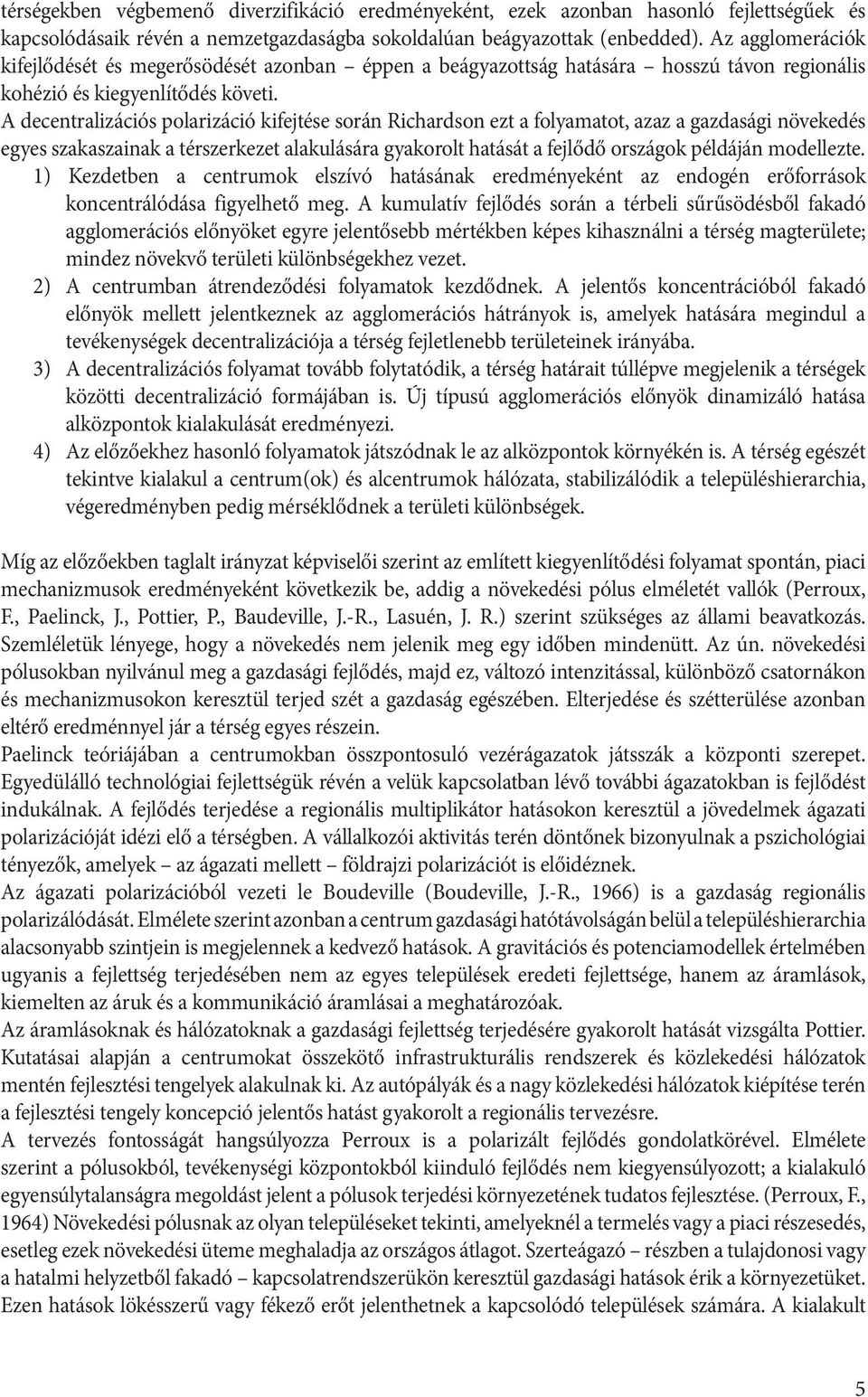 A decentralizációs polarizáció kifejtése során Richardson ezt a folyamatot, azaz a gazdasági növekedés egyes szakaszainak a térszerkezet alakulására gyakorolt hatását a fejlődő országok példáján