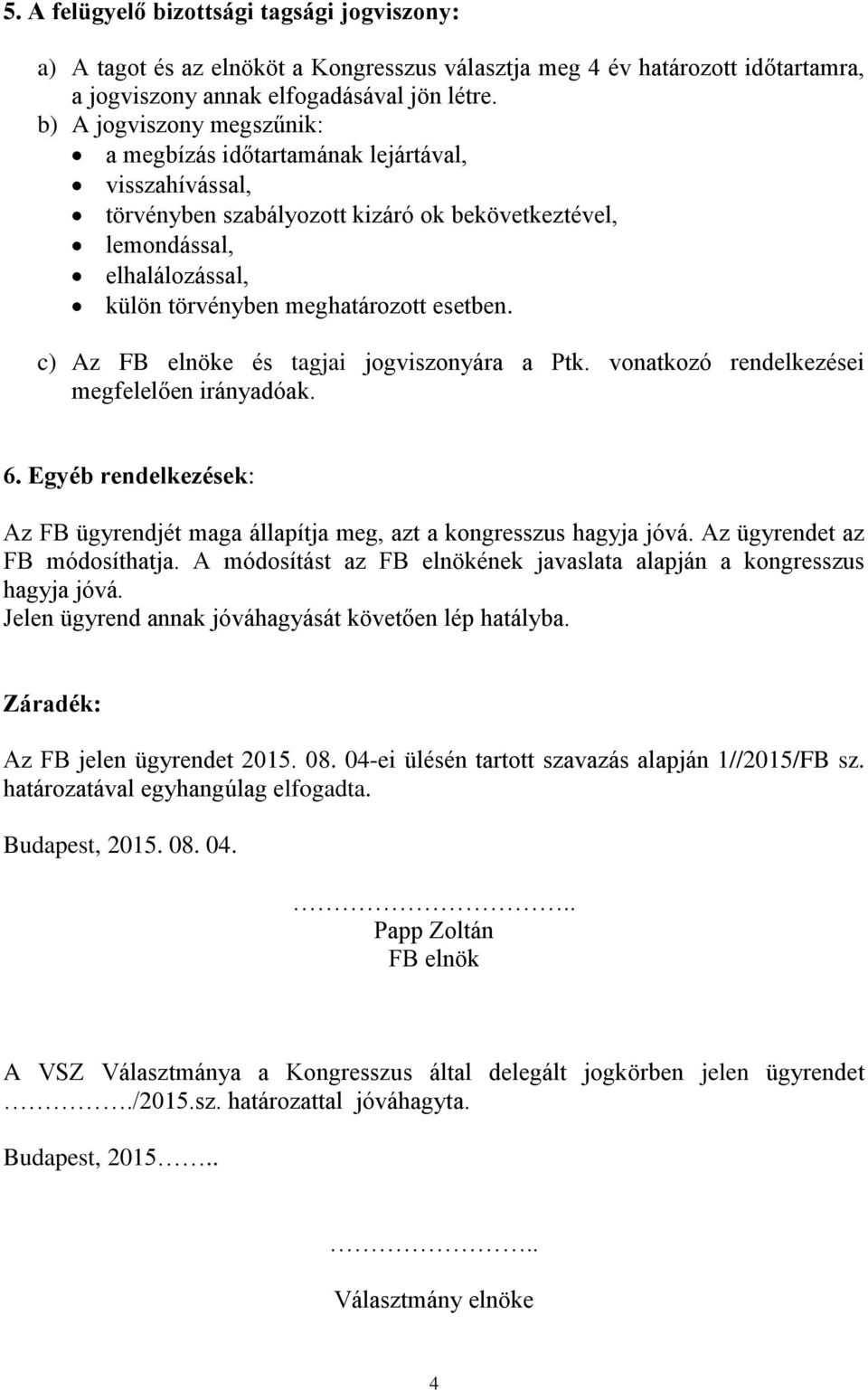 c) Az FB elnöke és tagjai jogviszonyára a Ptk. vonatkozó rendelkezései megfelelően irányadóak. 6. Egyéb rendelkezések: Az FB ügyrendjét maga állapítja meg, azt a kongresszus hagyja jóvá.