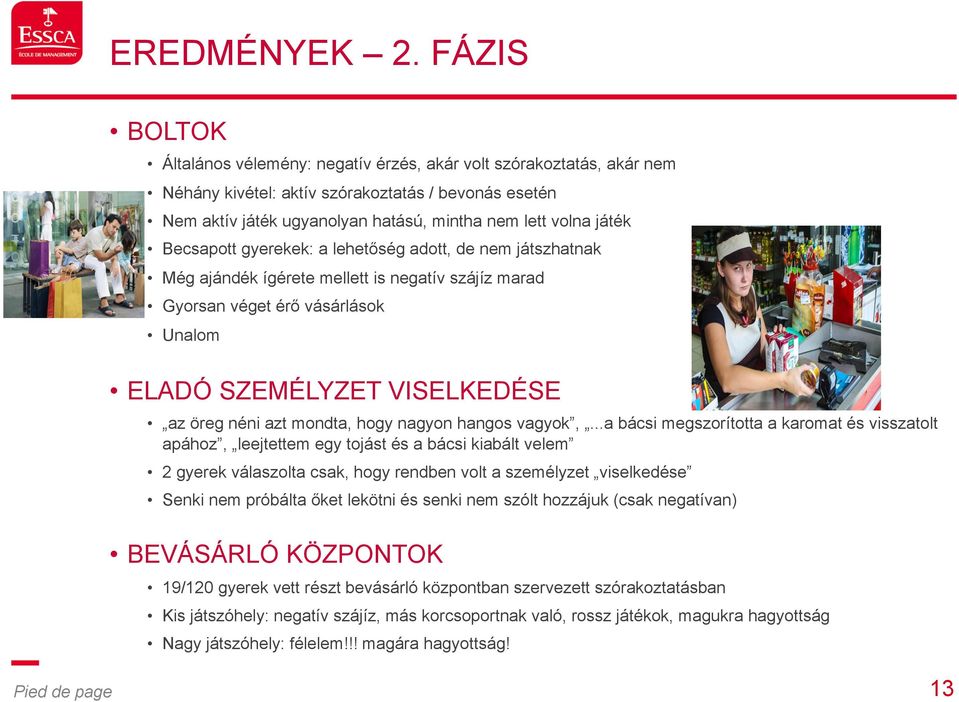 Becsapott gyerekek: a lehetőség adott, de nem játszhatnak Még ajándék ígérete mellett is negatív szájíz marad Gyorsan véget érő vásárlások Unalom ELADÓ SZEMÉLYZET VISELKEDÉSE az öreg néni azt mondta,