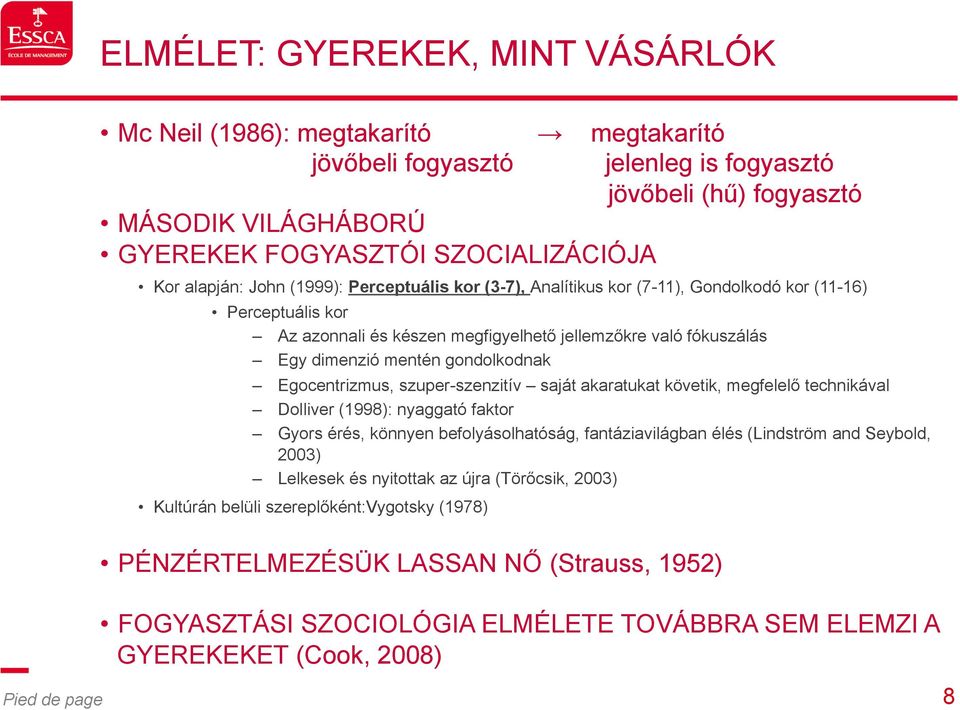 gondolkodnak Egocentrizmus, szuper-szenzitív saját akaratukat követik, megfelelő technikával Dolliver (1998): nyaggató faktor Gyors érés, könnyen befolyásolhatóság, fantáziavilágban élés (Lindström