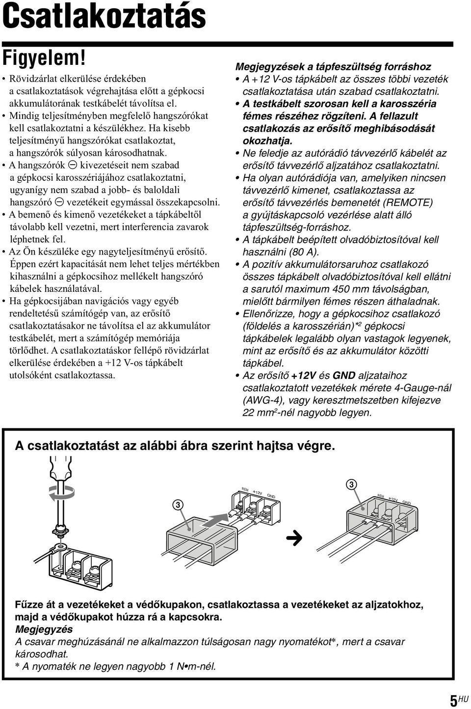 A hangszórók # kivezetéseit nem szabad a gépkocsi karosszériájához csatlakoztatni, ugyanígy nem szabad a jobb- és baloldali hangszóró # vezetékeit egymással összekapcsolni.