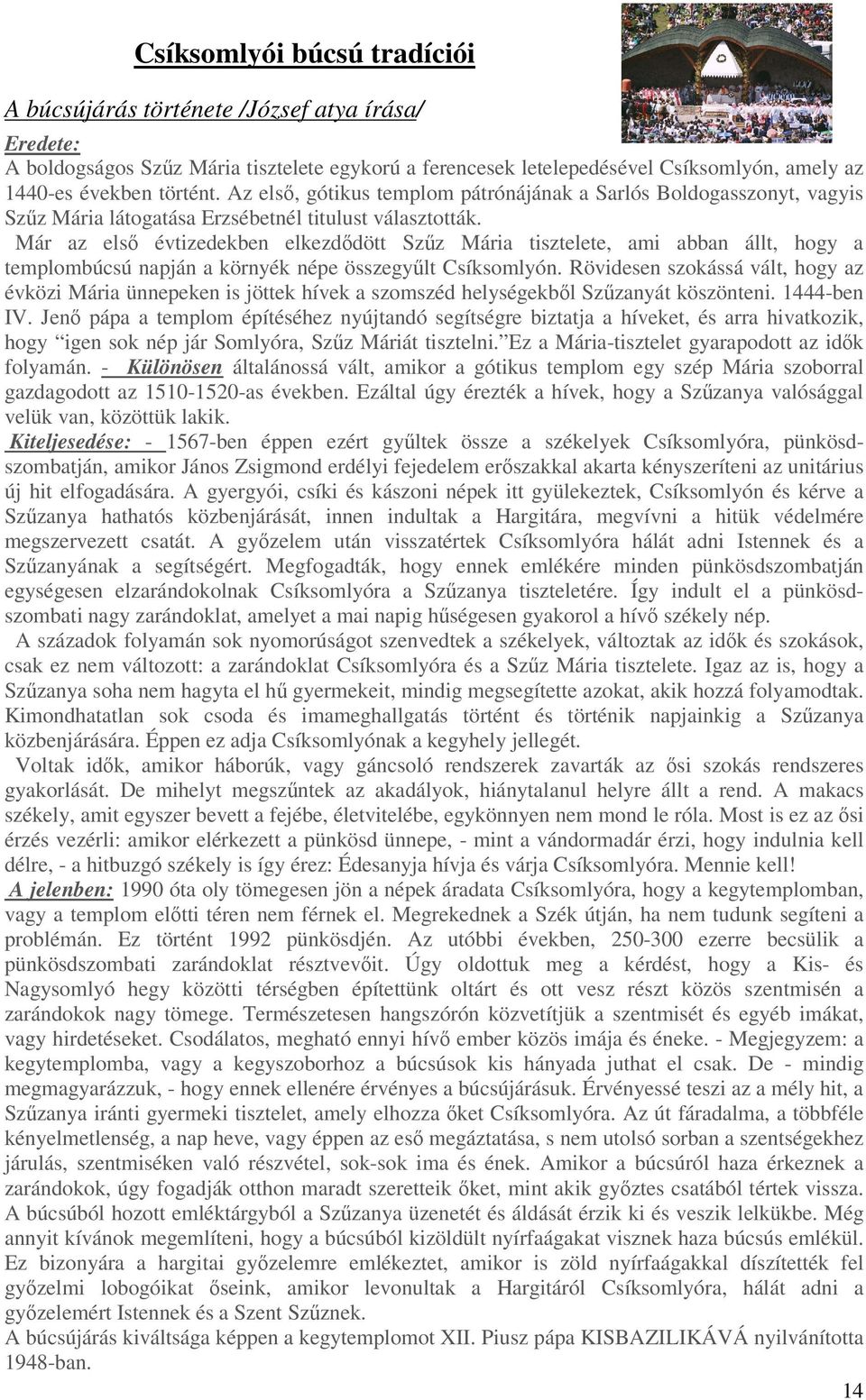 Már az első évtizedekben elkezdődött Szűz Mária tisztelete, ami abban állt, hogy a templombúcsú napján a környék népe összegyűlt Csíksomlyón.