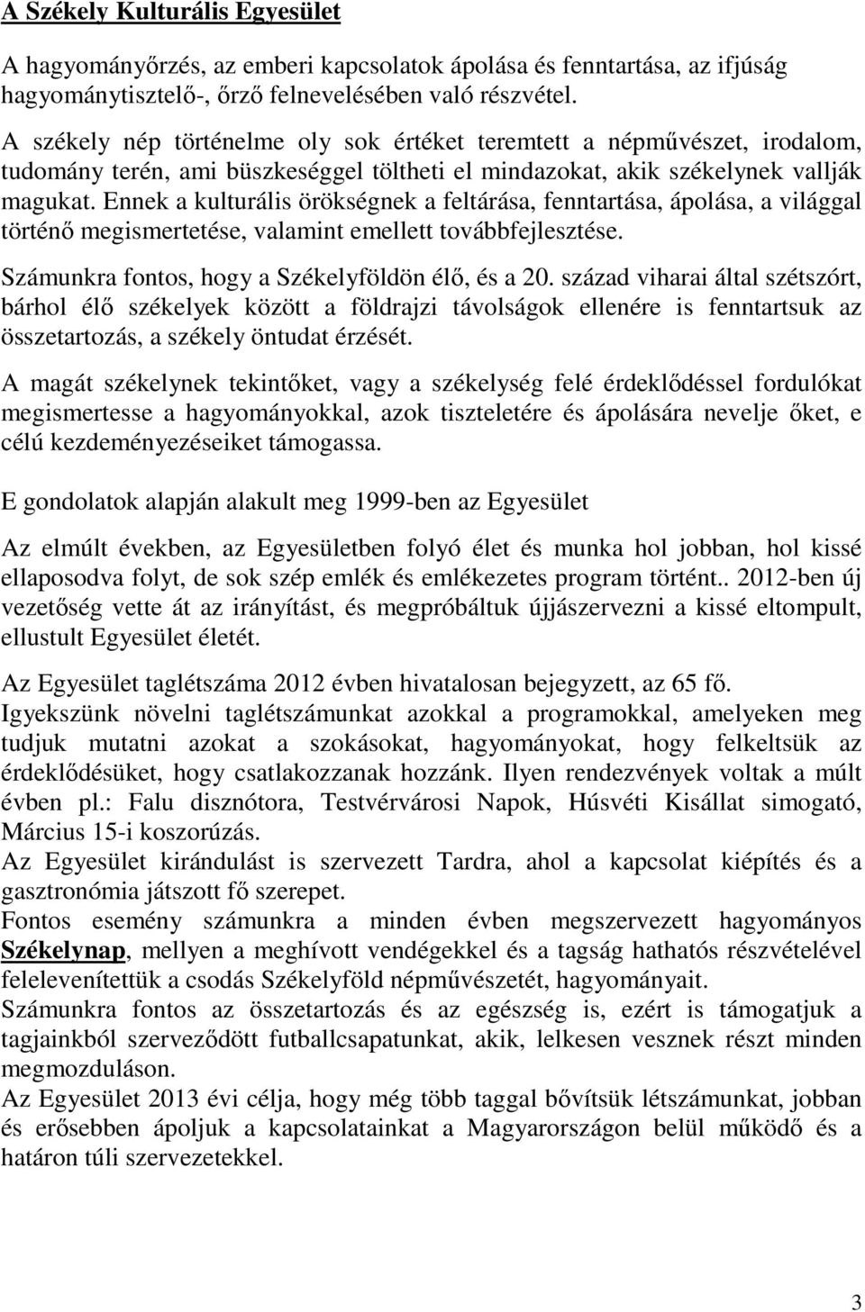 Ennek a kulturális örökségnek a feltárása, fenntartása, ápolása, a világgal történő megismertetése, valamint emellett továbbfejlesztése. Számunkra fontos, hogy a Székelyföldön élő, és a 20.