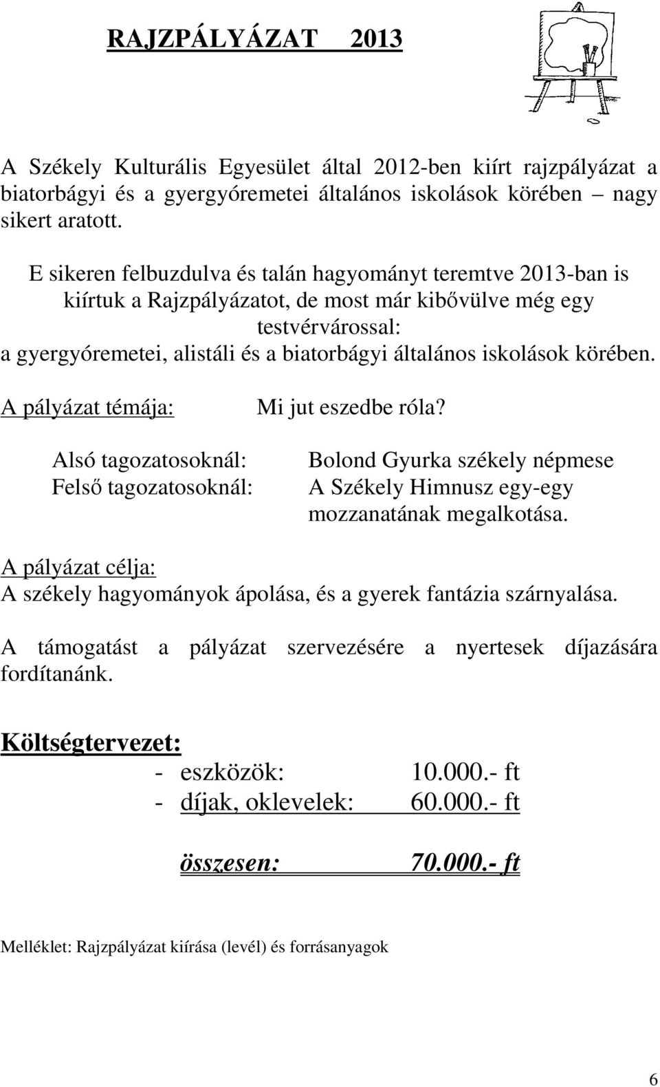 körében. A pályázat témája: Alsó tagozatosoknál: Felső tagozatosoknál: Mi jut eszedbe róla? Bolond Gyurka székely népmese A Székely Himnusz egy-egy mozzanatának megalkotása.