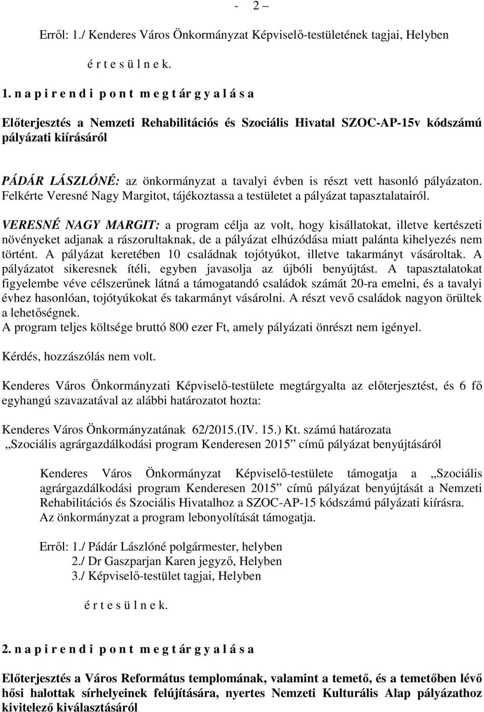 évben is részt vett hasonló pályázaton. Felkérte Veresné Nagy Margitot, tájékoztassa a testületet a pályázat tapasztalatairól.