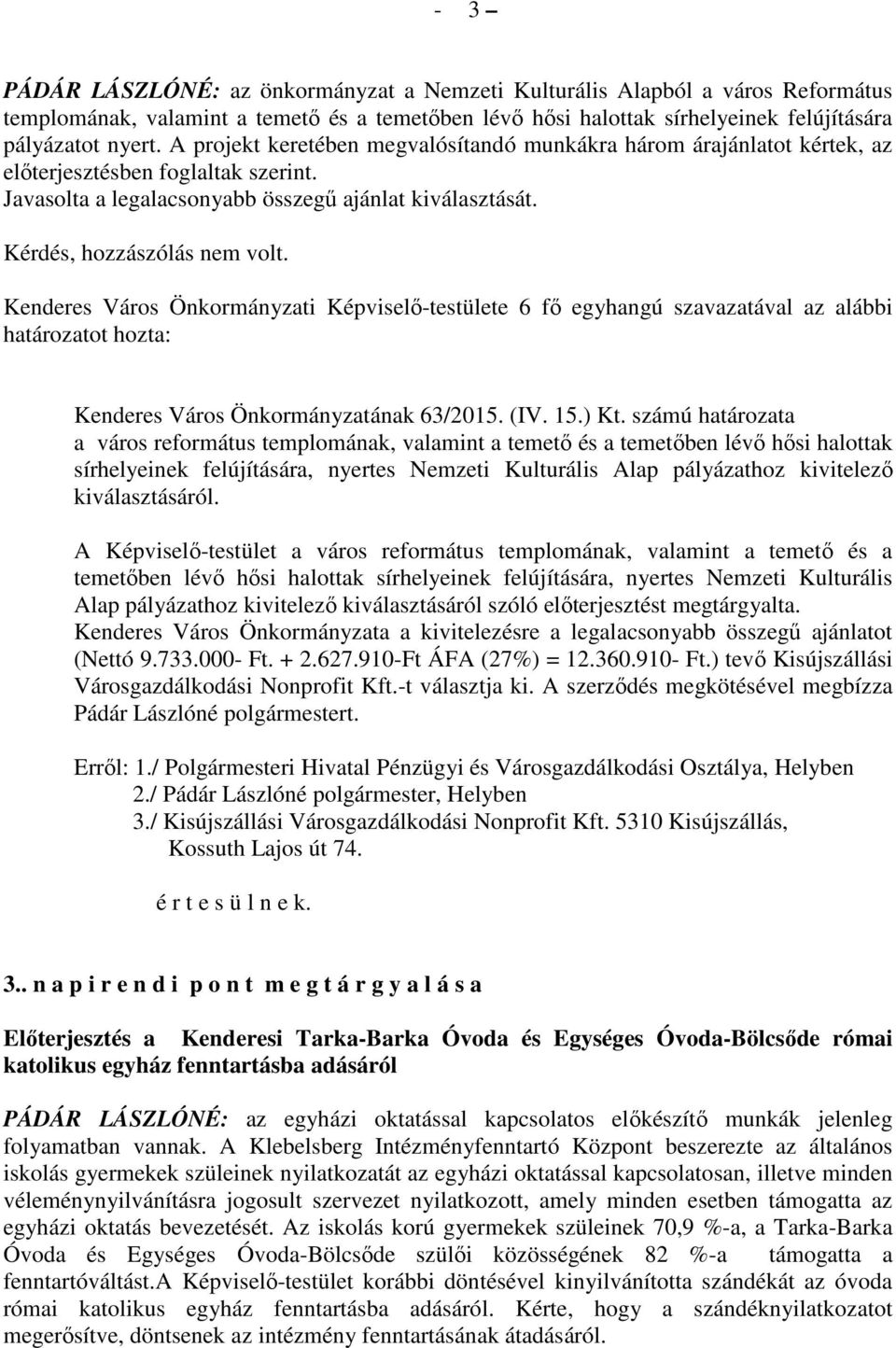 Kenderes Város Önkormányzati Képviselő-testülete 6 fő egyhangú szavazatával az alábbi Kenderes Város Önkormányzatának 63/2015. (IV. 15.) Kt.