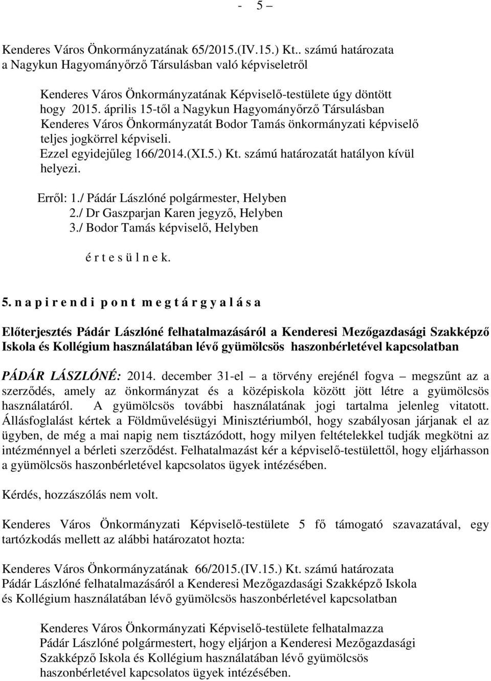 április 15-től a Nagykun Hagyományőrző Társulásban Kenderes Város Önkormányzatát Bodor Tamás önkormányzati képviselő teljes jogkörrel képviseli. Ezzel egyidejűleg 166/2014.(XI.5.) Kt.