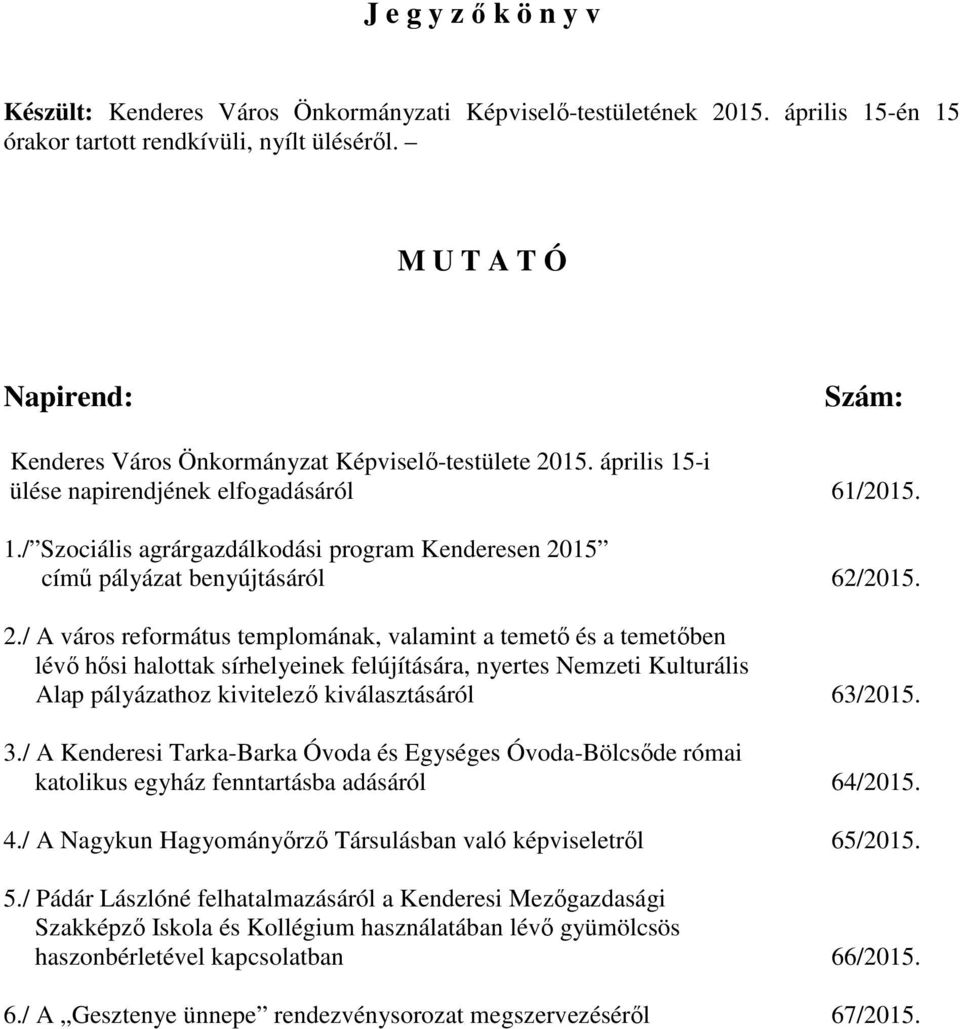 2./ A város református templomának, valamint a temető és a temetőben lévő hősi halottak sírhelyeinek felújítására, nyertes Nemzeti Kulturális Alap pályázathoz kivitelező kiválasztásáról 63/2015. 3.