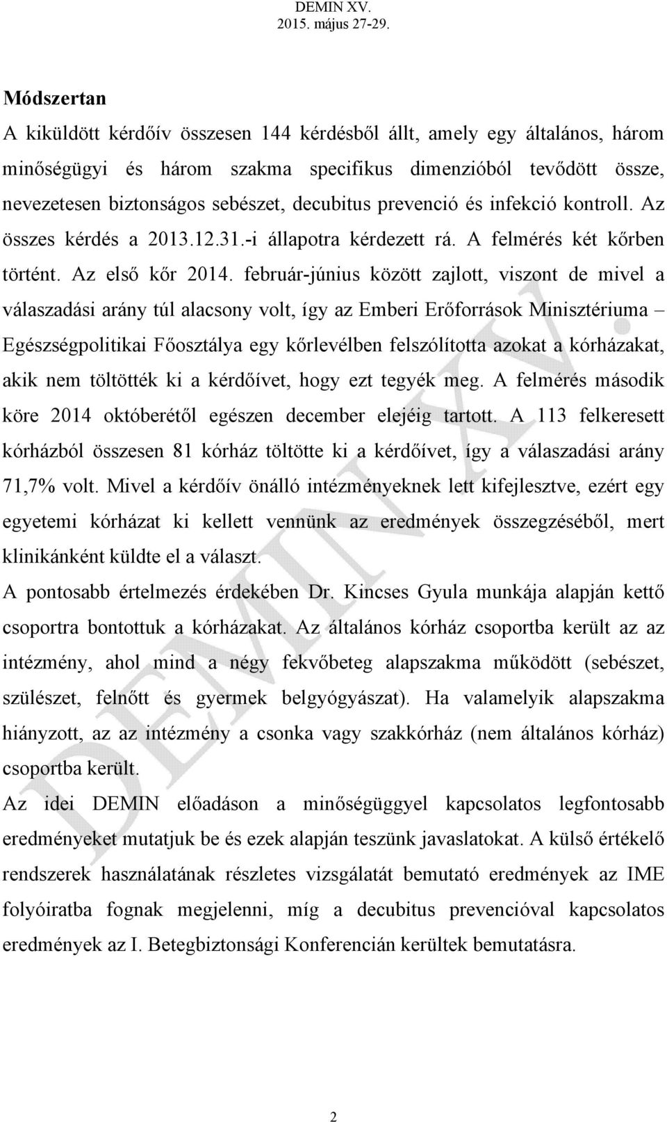 február-június között zajlott, viszont de mivel a válaszadási arány túl alacsony volt, így az Emberi Erőforrások Minisztériuma Egészségpolitikai Főosztálya egy kőrlevélben felszólította azokat a