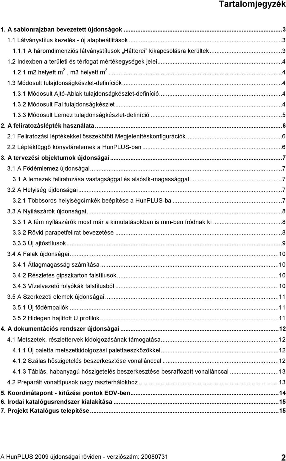 ..5 2. A feliratozáslépték használata...6 2.1 Feliratozási léptékekkel összekötött Megjelenítéskonfigurációk...6 2.2 Léptékfüggő könyvtárelemek a HunPLUS-ban...6 3. A tervezési objektumok újdonságai.