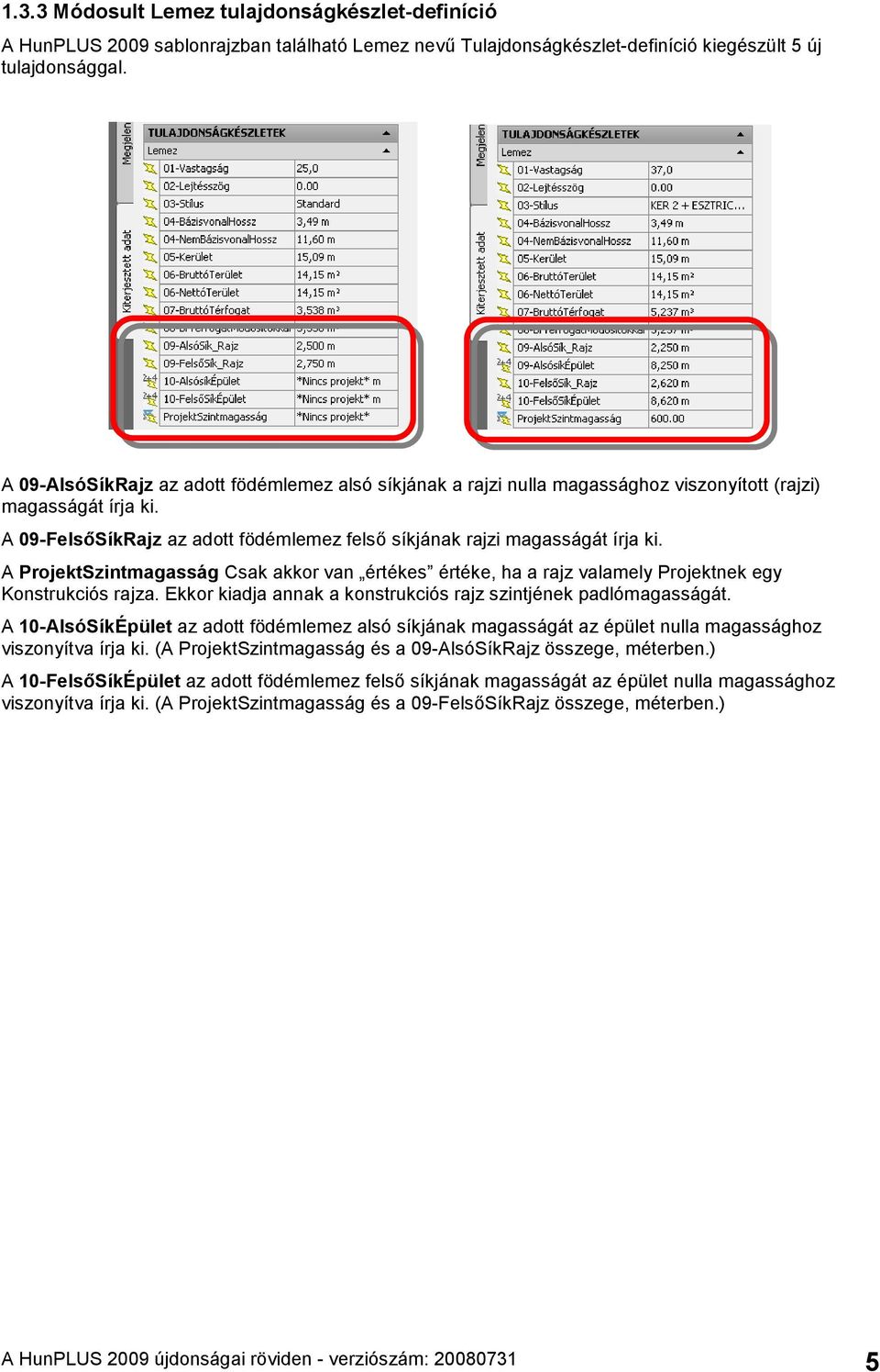 A ProjektSzintmagasság Csak akkor van értékes értéke, ha a rajz valamely Projektnek egy Konstrukciós rajza. Ekkor kiadja annak a konstrukciós rajz szintjének padlómagasságát.