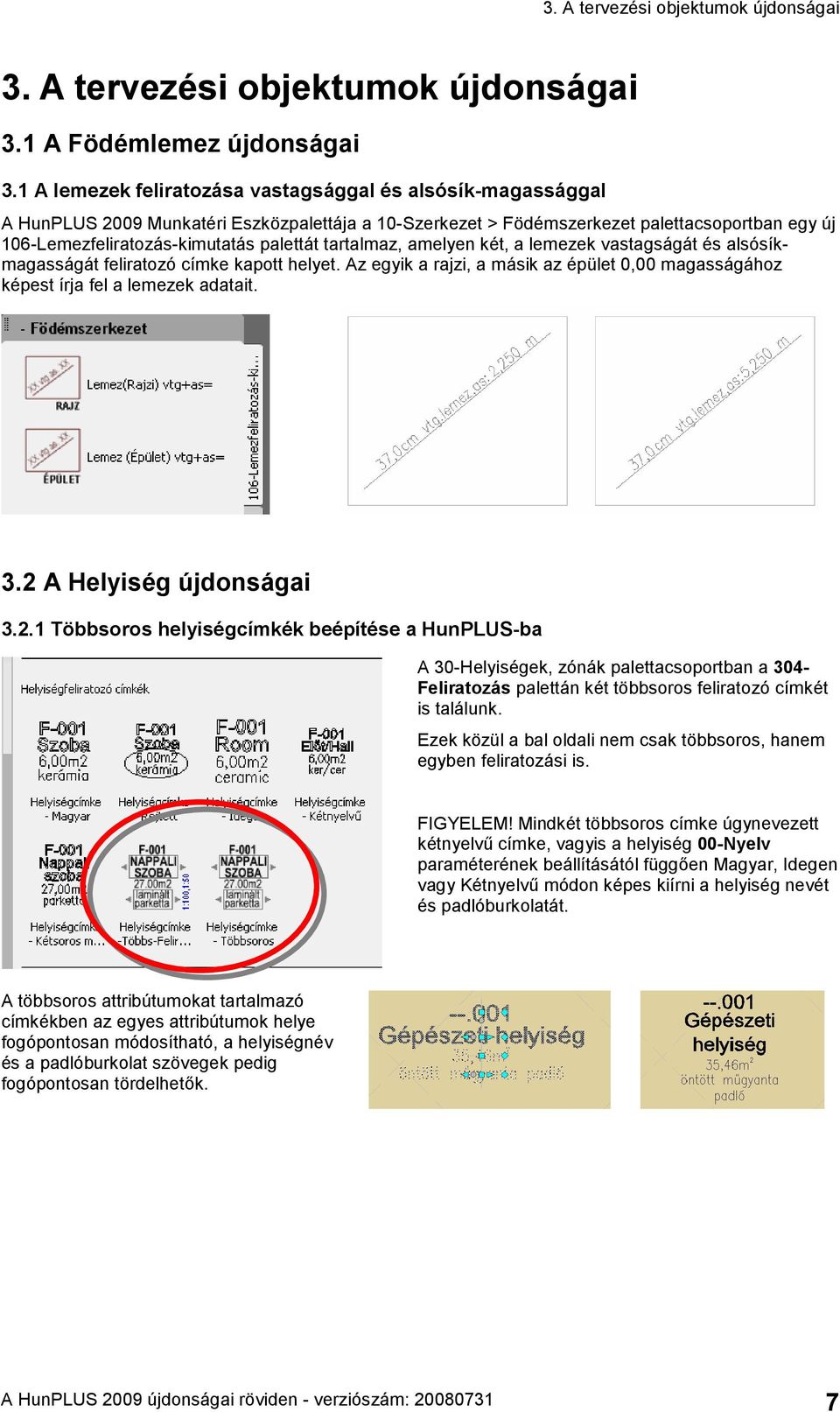 tartalmaz, amelyen két, a lemezek vastagságát és alsósíkmagasságát feliratozó címke kapott helyet. Az egyik a rajzi, a másik az épület 0,00 magasságához képest írja fel a lemezek adatait. 3.