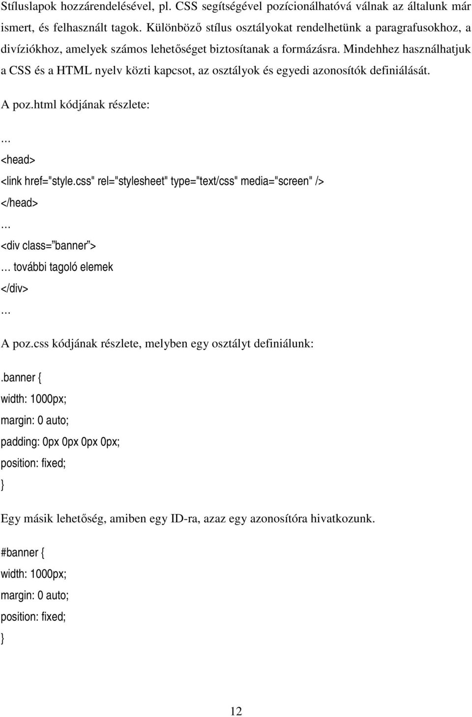 Mindehhez használhatjuk a CSS és a HTML nyelv közti kapcsot, az osztályok és egyedi azonosítók definiálását. A poz.html kódjának részlete: <head> <link href="style.