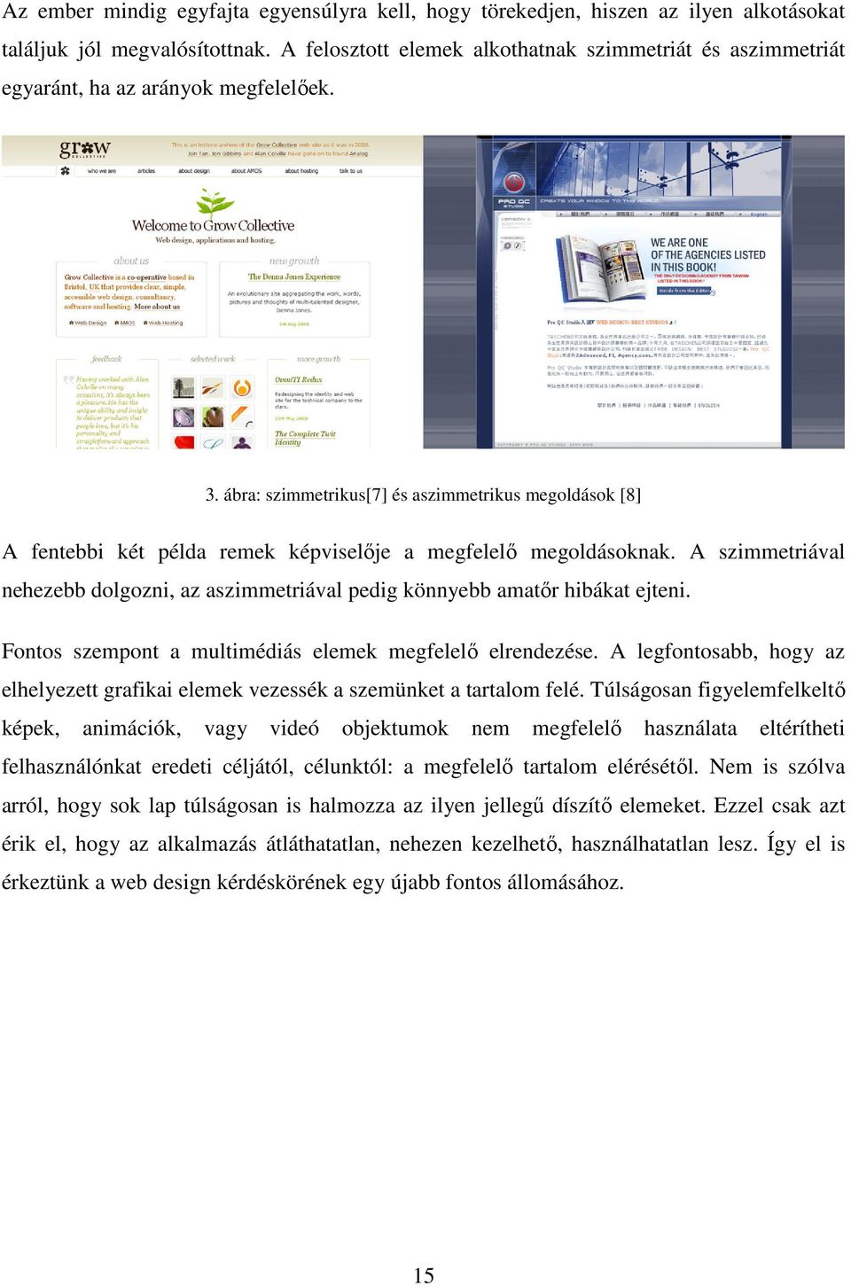 ábra: szimmetrikus[7] és aszimmetrikus megoldások [8] A fentebbi két példa remek képviselője a megfelelő megoldásoknak.