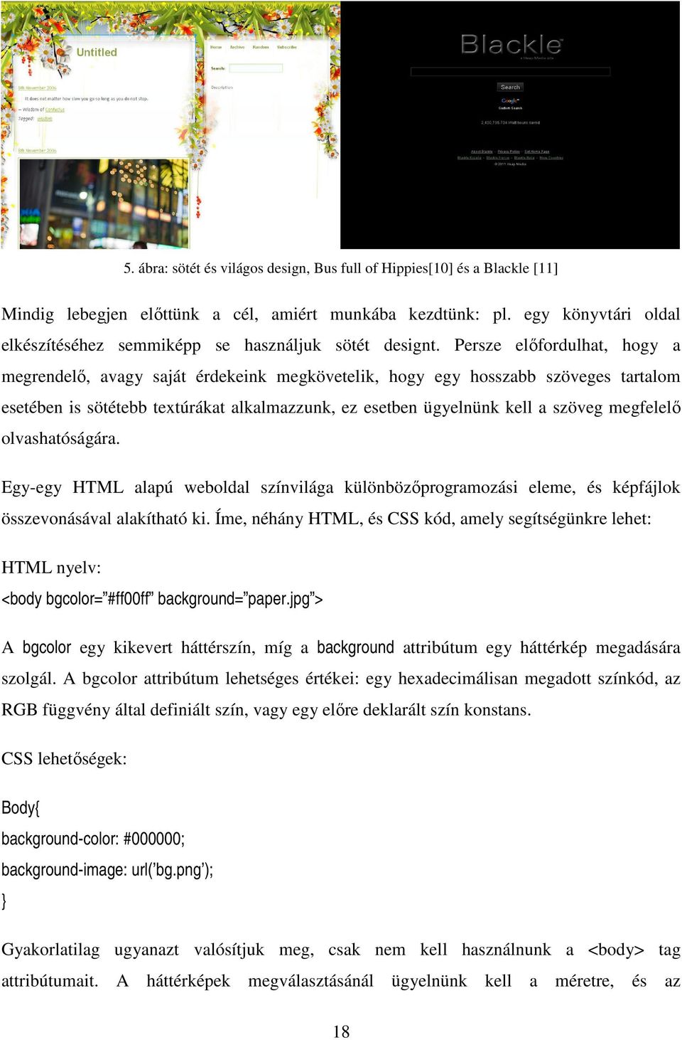 Persze előfordulhat, hogy a megrendelő, avagy saját érdekeink megkövetelik, hogy egy hosszabb szöveges tartalom esetében is sötétebb textúrákat alkalmazzunk, ez esetben ügyelnünk kell a szöveg