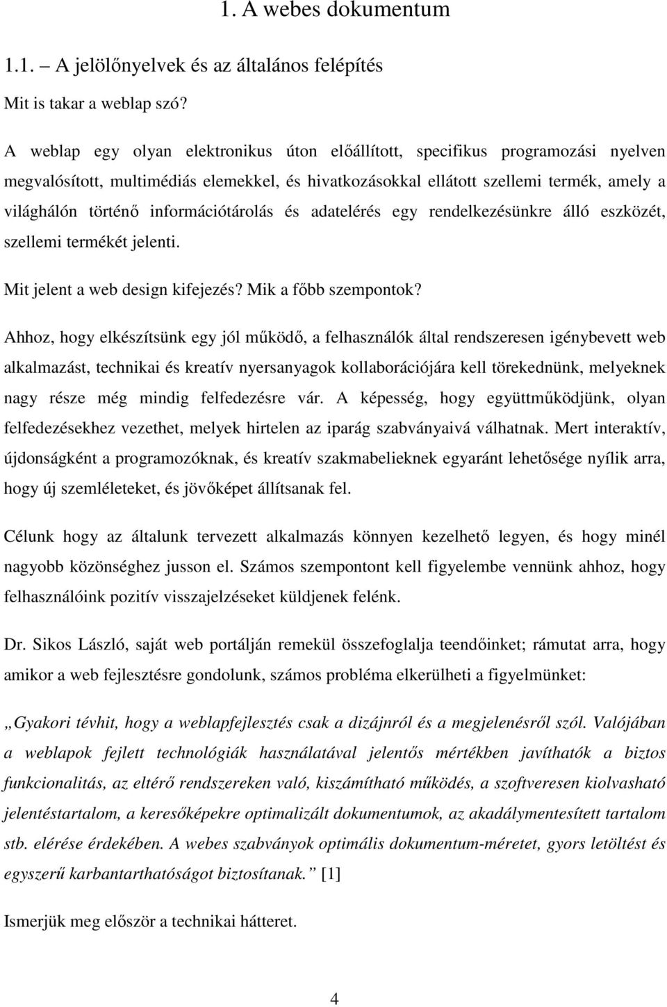 információtárolás és adatelérés egy rendelkezésünkre álló eszközét, szellemi termékét jelenti. Mit jelent a web design kifejezés? Mik a főbb szempontok?