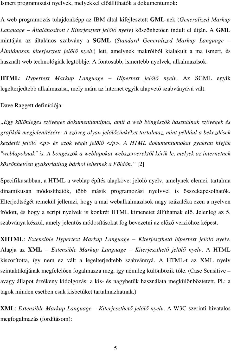 A GML mintáján az általános szabvány a SGML (Standard Generalized Markup Language Általánosan kiterjesztett jelölő nyelv) lett, amelynek makróiból kialakult a ma ismert, és használt web technológiák