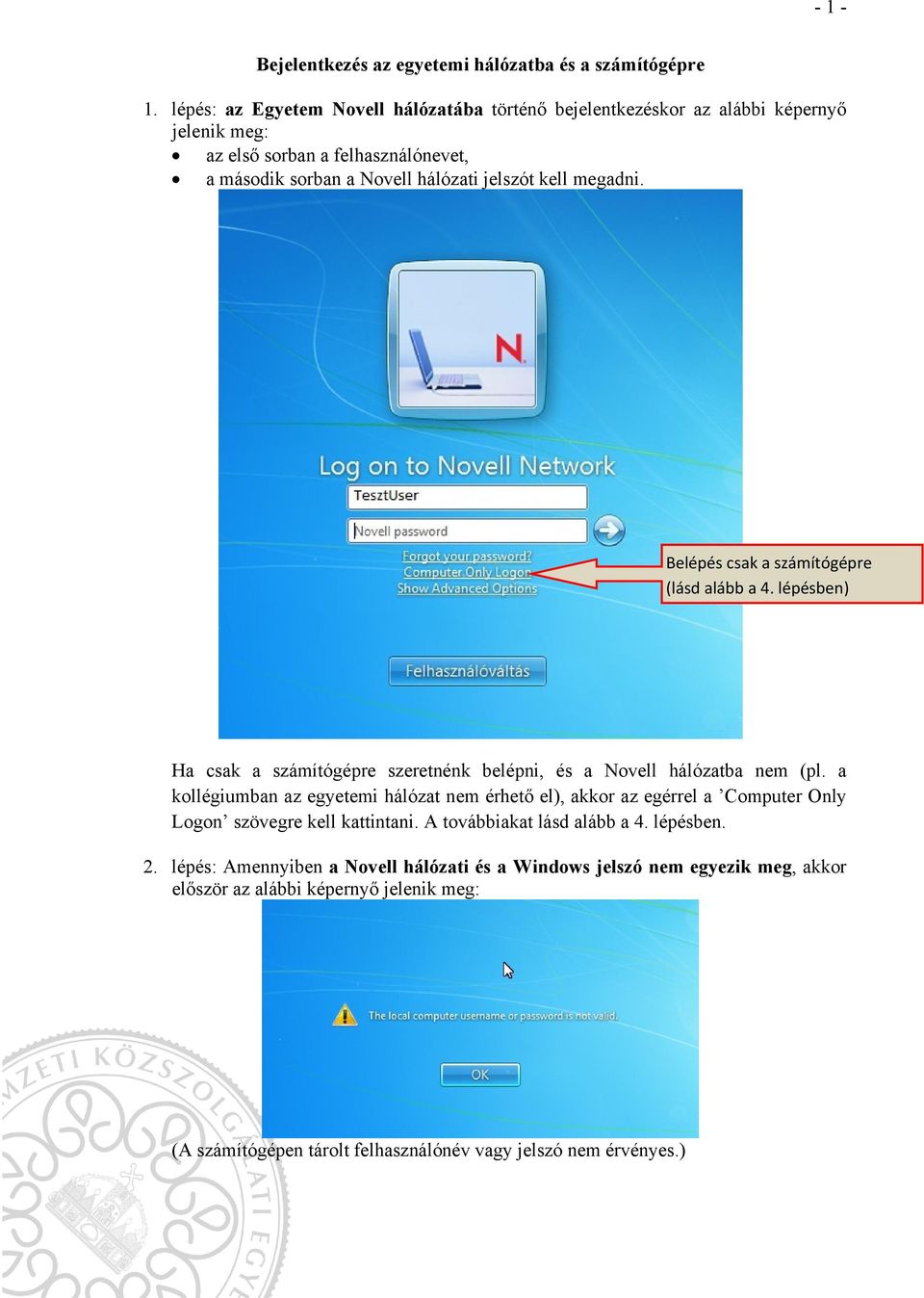 megadni. Belépés csak a számítógépre (lásd alább a 4. lépésben) Ha csak a számítógépre szeretnénk belépni, és a Novell hálózatba nem (pl.