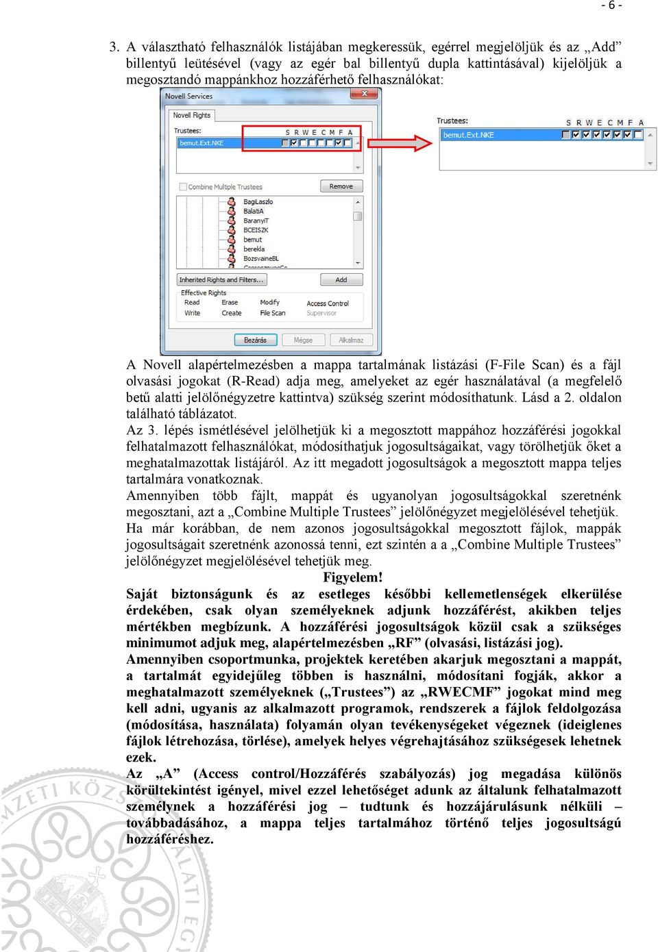 felhasználókat: A Novell alapértelmezésben a mappa tartalmának listázási (F-File Scan) és a fájl olvasási jogokat (R-Read) adja meg, amelyeket az egér használatával (a megfelelő betű alatti