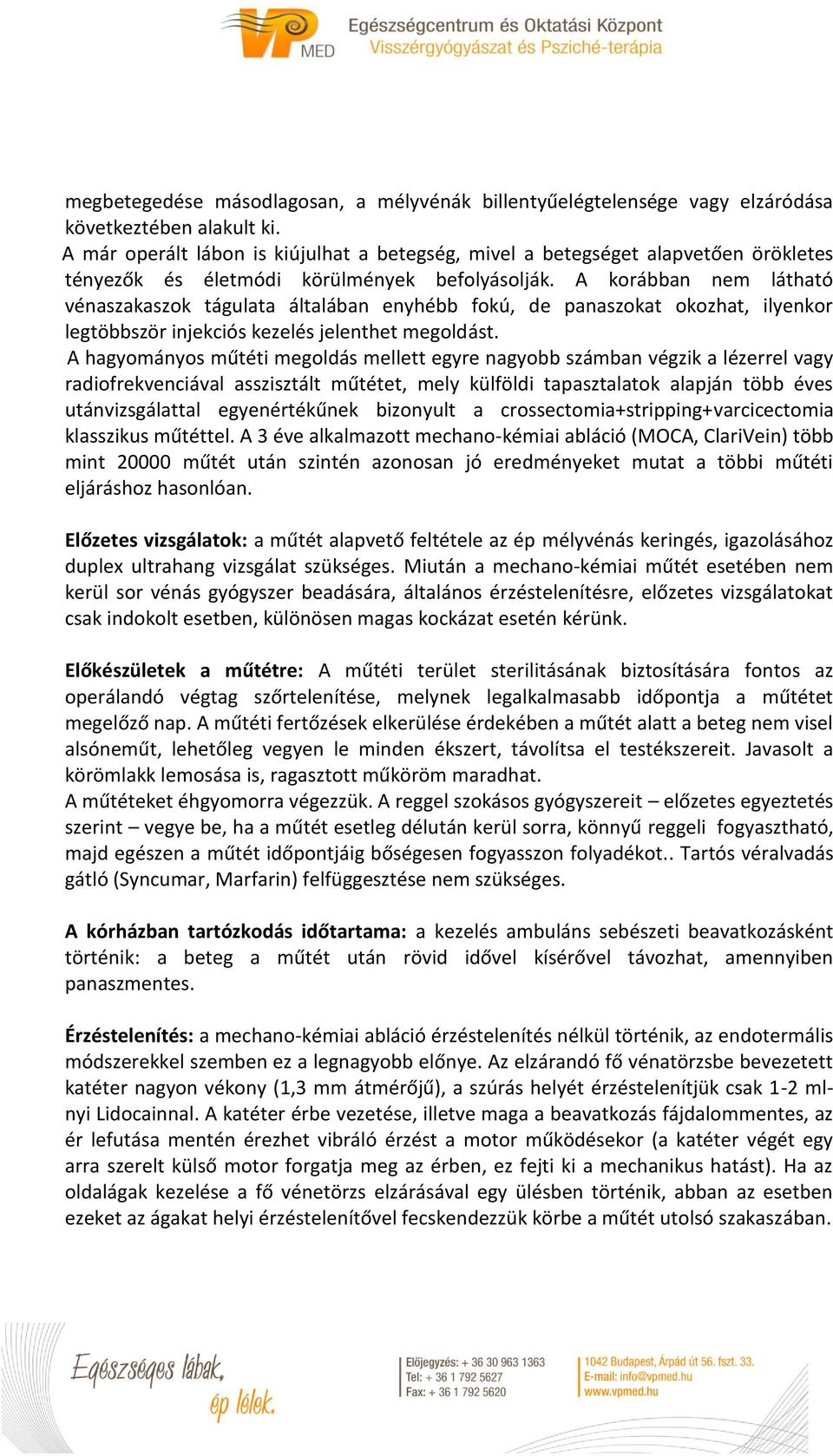 A korábban nem látható vénaszakaszok tágulata általában enyhébb fokú, de panaszokat okozhat, ilyenkor legtöbbször injekciós kezelés jelenthet megoldást.