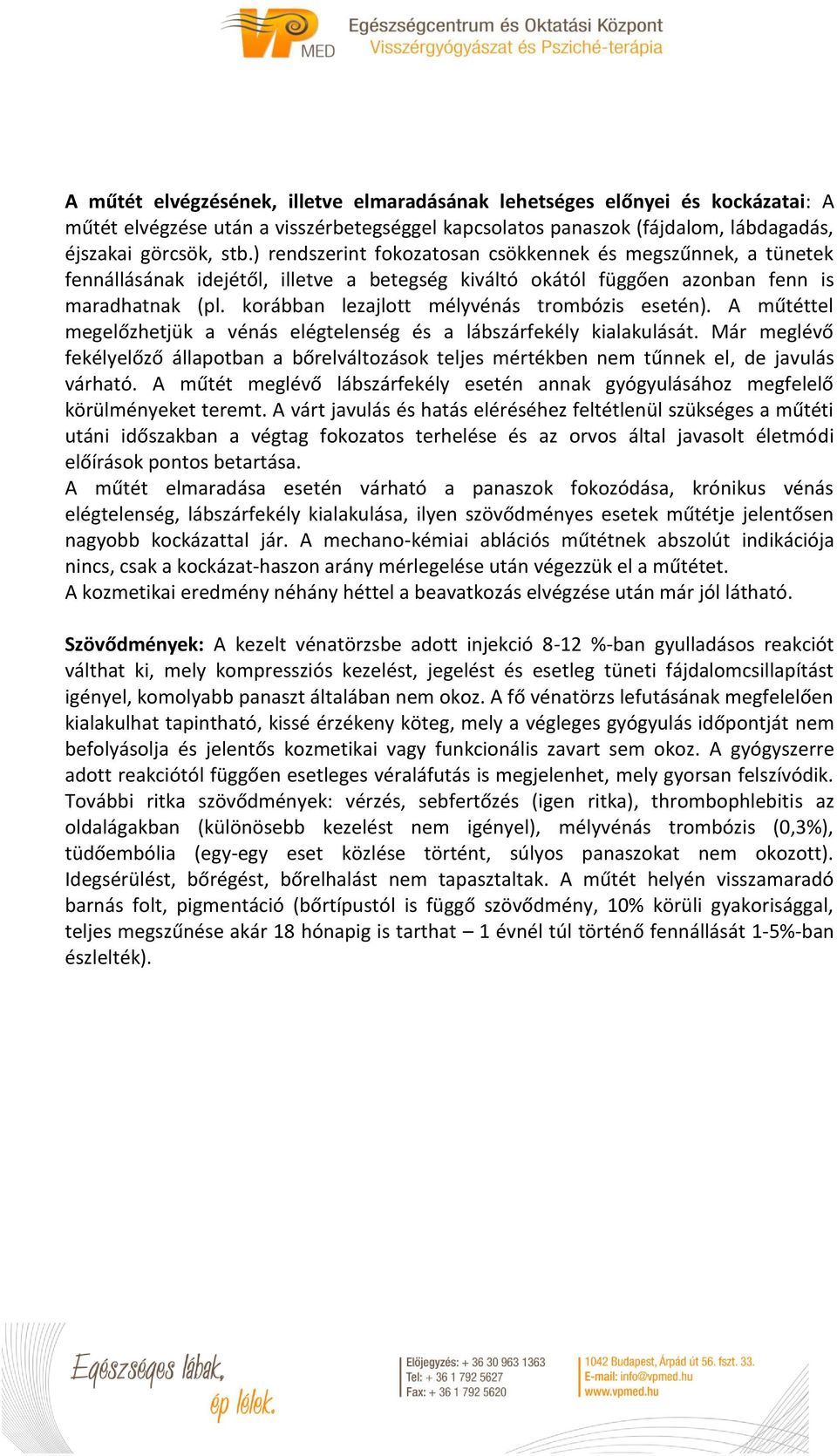 korábban lezajlott mélyvénás trombózis esetén). A műtéttel megelőzhetjük a vénás elégtelenség és a lábszárfekély kialakulását.