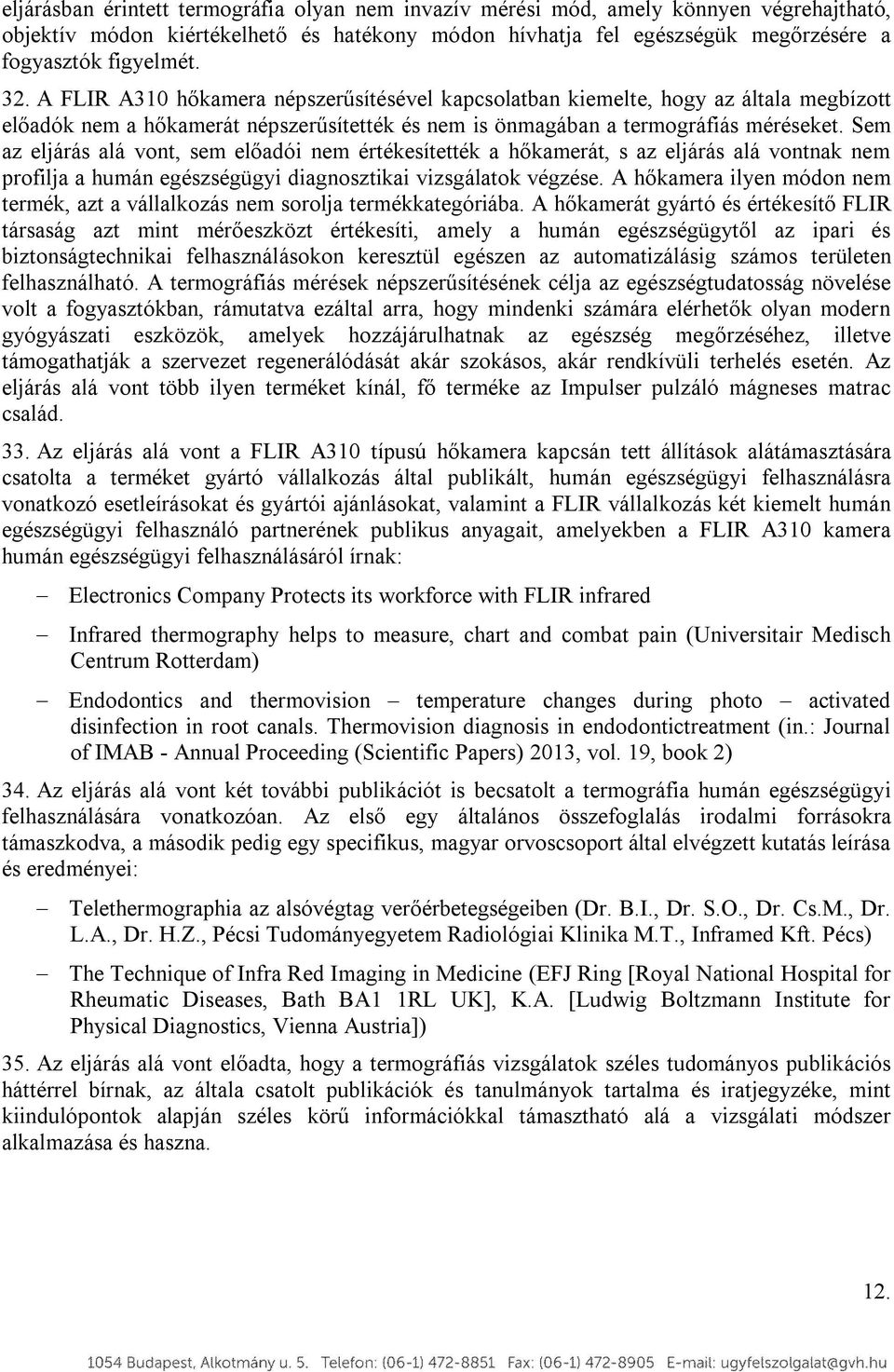 Sem az eljárás alá vnt, sem előadói nem értékesítették a hőkamerát, s az eljárás alá vntnak nem prfilja a humán egészségügyi diagnsztikai vizsgálatk végzése.