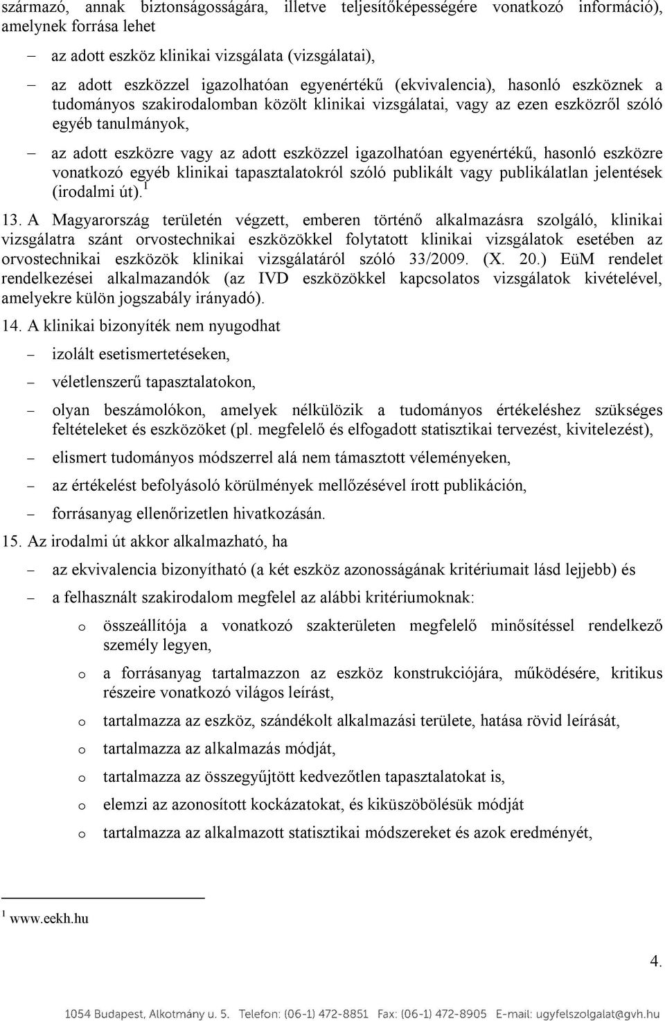 hasnló eszközre vnatkzó egyéb klinikai tapasztalatkról szóló publikált vagy publikálatlan jelentések (irdalmi út). 1 13.