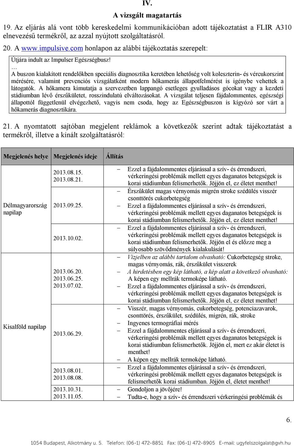 A buszn kialakíttt rendelőkben speciális diagnsztika keretében lehetőség vlt kleszterin- és vércukrszint mérésére, valamint prevenciós vizsgálatként mdern hőkamerás állaptfelmérést is igénybe