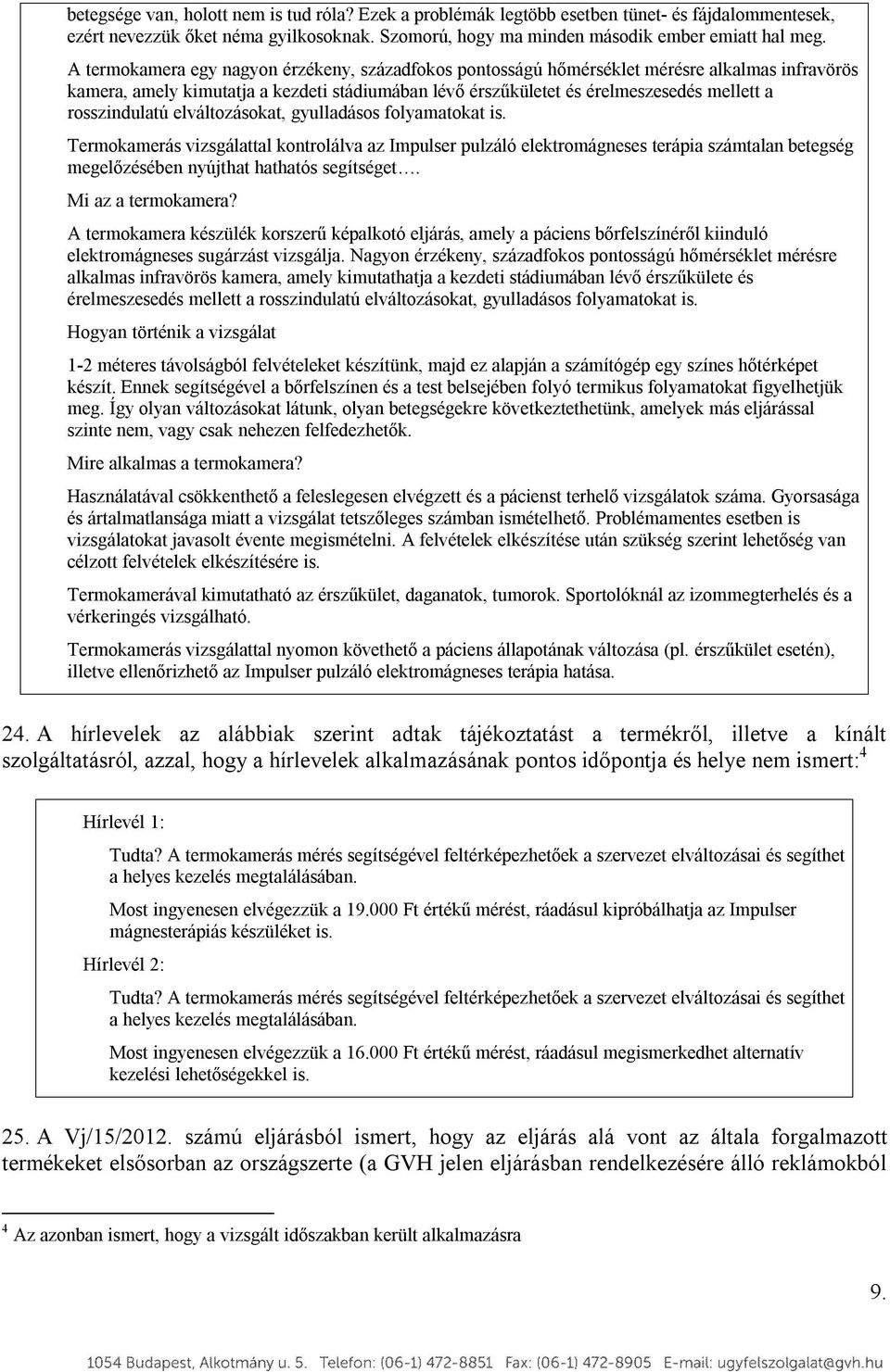 elváltzáskat, gyulladáss flyamatkat is. Termkamerás vizsgálattal kntrlálva az Impulser pulzáló elektrmágneses terápia számtalan betegség megelőzésében nyújthat hathatós segítséget. Mi az a termkamera?