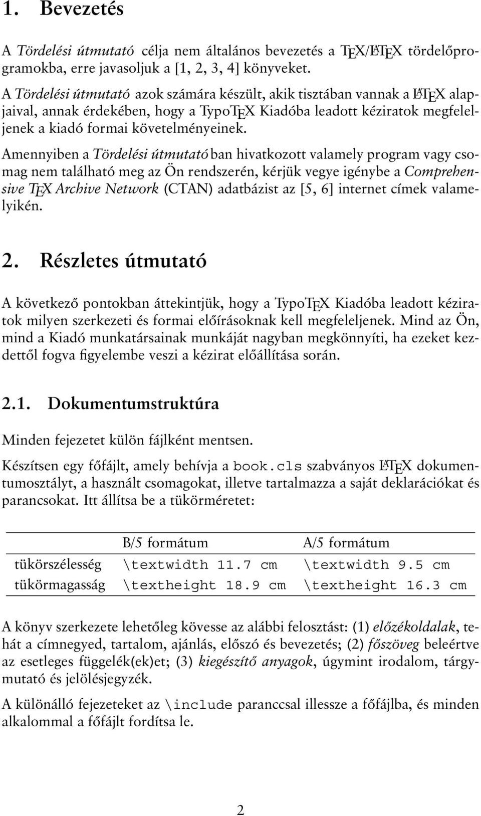 Amennyiben a Tördelési útmutatóban hivatkozott valamely program vagy csomag nem található meg az Ön rendszerén, kérjük vegye igénybe a Comprehensive TEX Archive Network (CTAN) adatbázist az [5, 6]