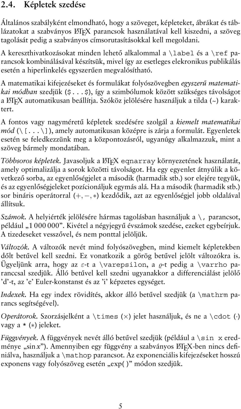 A kereszthivatkozásokat minden lehető alkalommal a \label és a \ref parancsok kombinálásával készítsük, mivel így az esetlegeselekronikus publikálás esetén a hiperlinkelés egyszerűen megvalósítható.