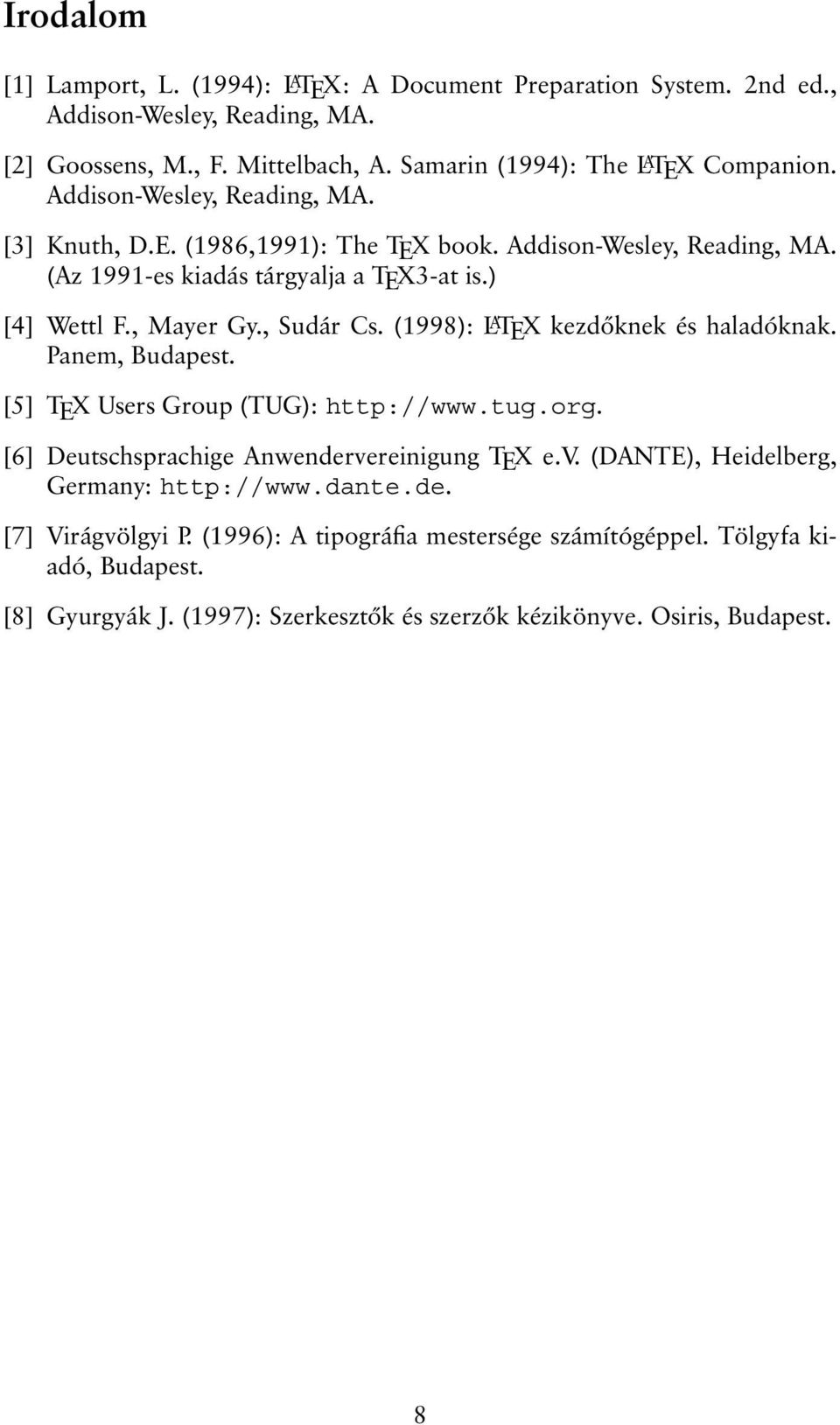 (1998): L A TEX kezdőknek és haladóknak. Panem, Budapest. [5] TEX Users Group (TUG): http://www.tug.org. [6] Deutschsprachige Anwendervereinigung TEX e.v. (DANTE), Heidelberg, Germany: http://www.