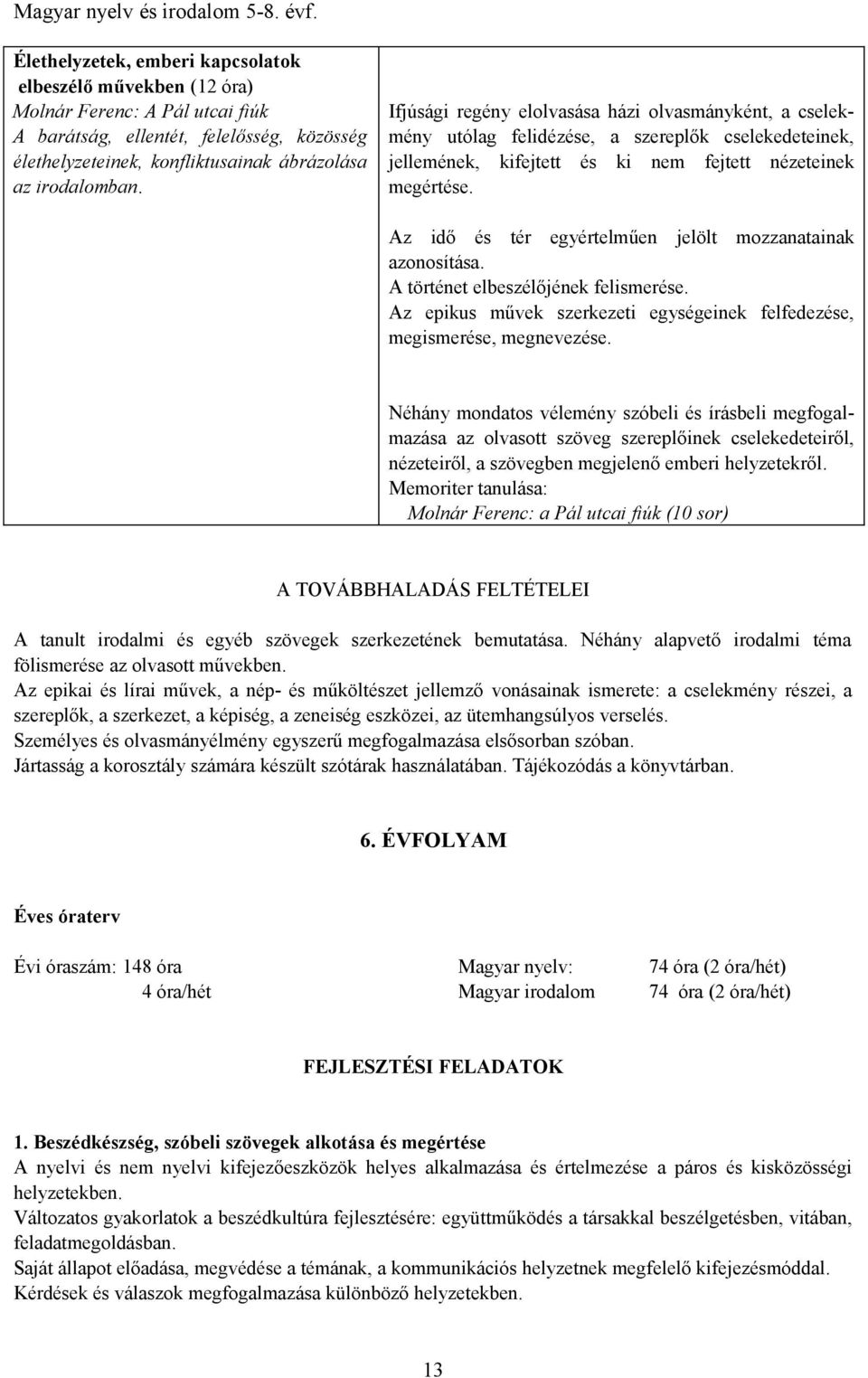 Az idő és tér egyértelműen jelölt mozzanatainak azonosítása. A történet elbeszélőjének felismerése. Az epikus művek szerkezeti egységeinek felfedezése, megismerése, megnevezése.