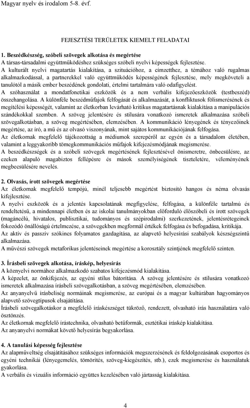 tanulótól a másik ember beszédének gondolati, értelmi tartalmára való odafigyelést. A szóhasználat a mondatfonetikai eszközök és a nem verbális kifejezőeszközök (testbeszéd) összehangolása.