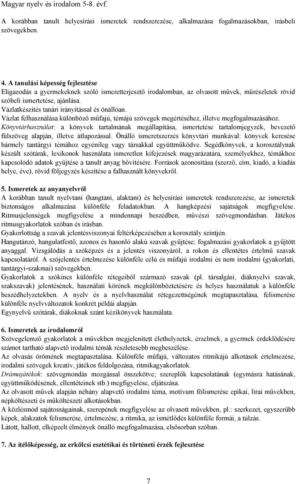 Vázlatkészítés tanári irányítással és önállóan. Vázlat felhasználása különböző műfajú, témájú szövegek megértéséhez, illetve megfogalmazásához.