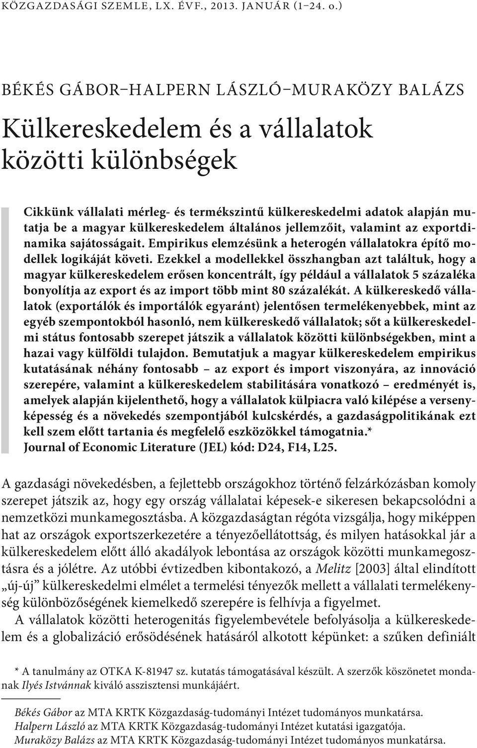 külkereskedelem általános jellemzőit, valamint az exportdinamika sajátosságait. Empirikus elemzésünk a heterogén vállalatokra építő modellek logikáját követi.