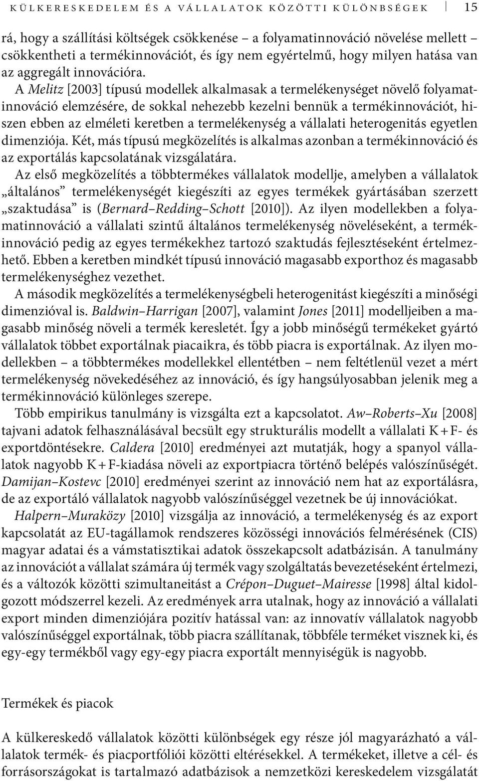 A Melitz [2003] típusú modellek alkalmasak a termelékenységet növelő fo lya matinnováció elemzésére, de sokkal nehezebb kezelni bennük a termék innovációt, hiszen ebben az elméleti keretben a