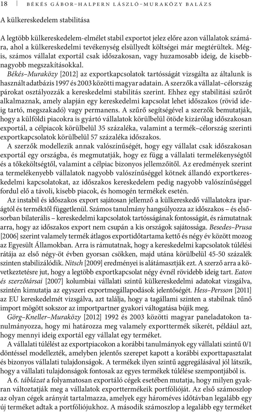 Békés Muraközy [2012] az exportkapcsolatok tartósságát vizsgálta az általunk is használt adatbázis 1997 és 2003 közötti magyar adatain.