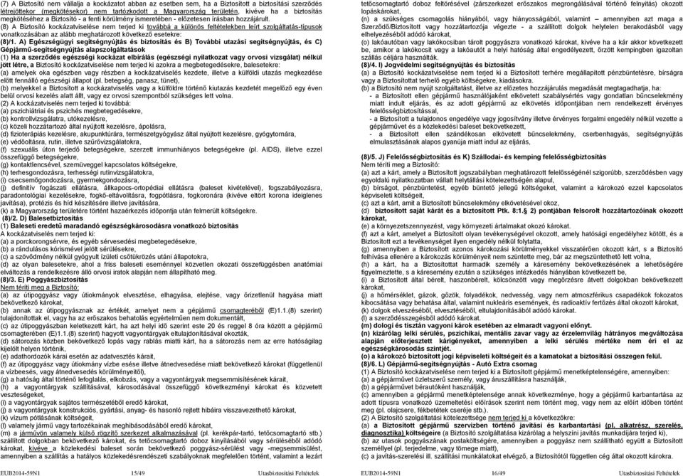 (8) A Biztosító kockázatviselése nem terjed ki továbbá a különös feltételekben leírt szolgáltatás-típusok vonatkozásában az alább meghatározott következő esetekre: (8)/1.