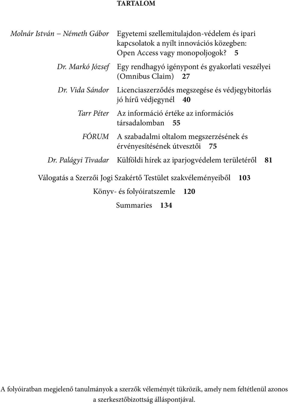 5 Egy rendhagyó igénypont és gyakorlati veszélyei (Omnibus Claim) 27 Licenciaszerződés megszegése és védjegybitorlás jó hírű védjegynél 40 Az információ értéke az információs társadalomban 55 A