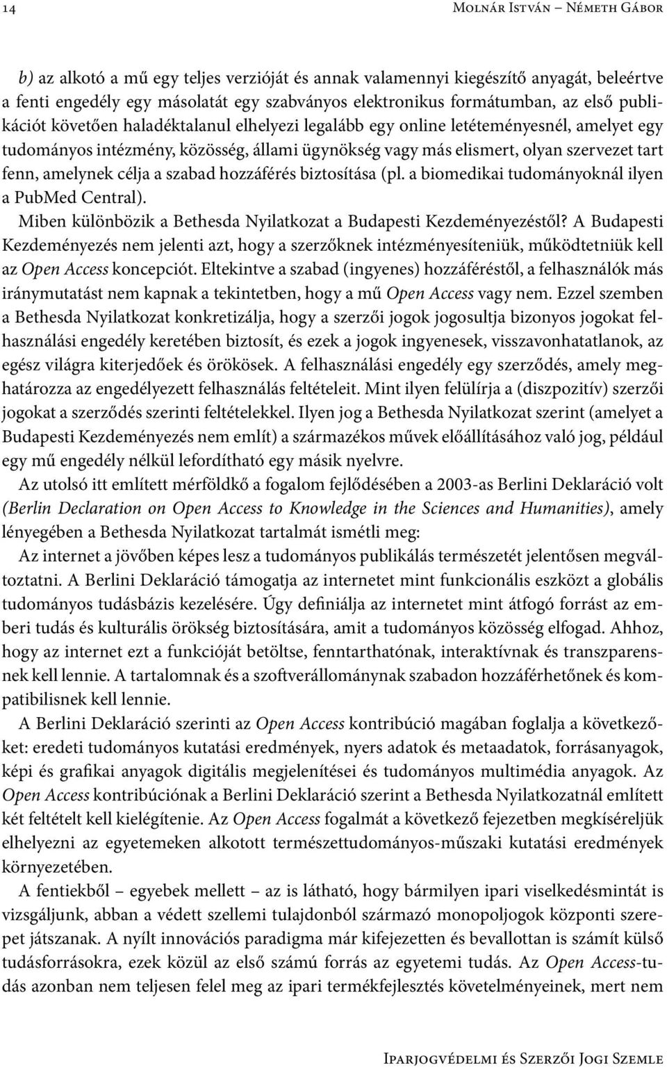 célja a szabad hozzáférés biztosítása (pl. a biomedikai tudományoknál ilyen a PubMed Central). Miben különbözik a Bethesda Nyilatkozat a Budapesti Kezdeményezéstől?