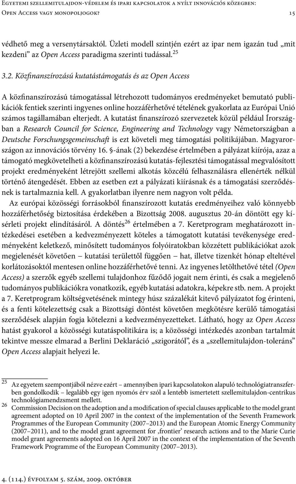 3.2. Közfinanszírozású kutatástámogatás és az Open Access A közfinanszírozású támogatással létrehozott tudományos eredményeket bemutató publikációk fentiek szerinti ingyenes online hozzáférhetővé