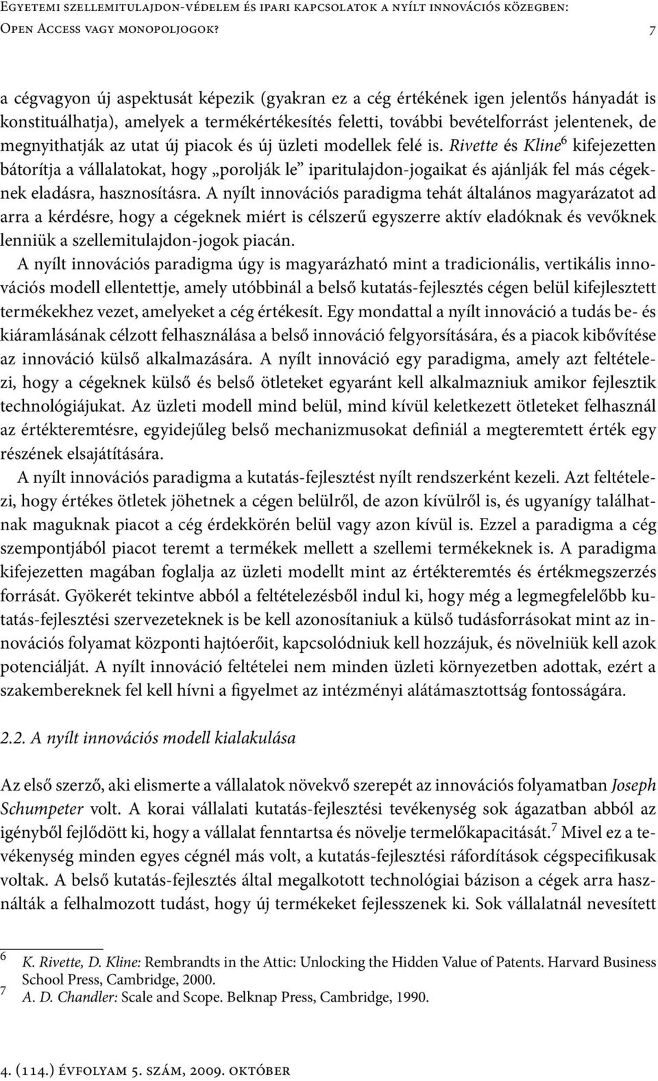 utat új piacok és új üzleti modellek felé is. Rivette és Kline 6 kifejezetten bátorítja a vállalatokat, hogy porolják le iparitulajdon-jogaikat és ajánlják fel más cégeknek eladásra, hasznosításra.