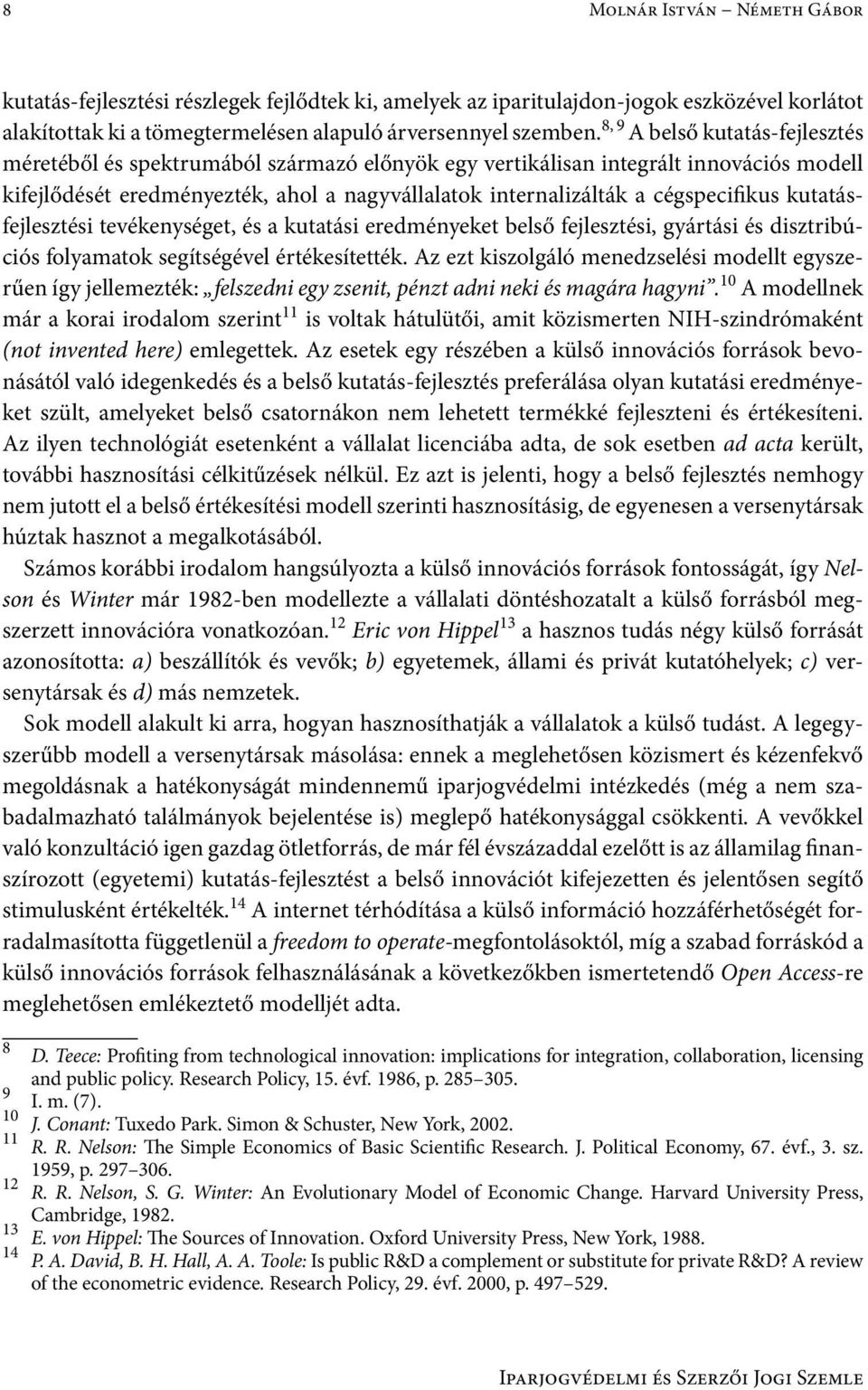 cégspecifikus kutatásfejlesztési tevékenységet, és a kutatási eredményeket belső fejlesztési, gyártási és disztribúciós folyamatok segítségével értékesítették.