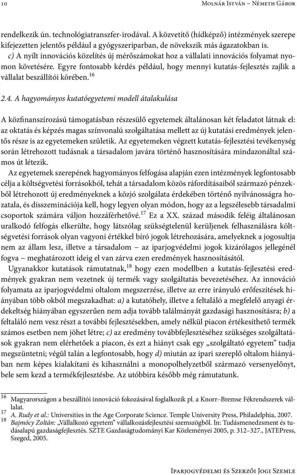 c) A nyílt innovációs közelítés új mérőszámokat hoz a vállalati innovációs folyamat nyomon követésére.