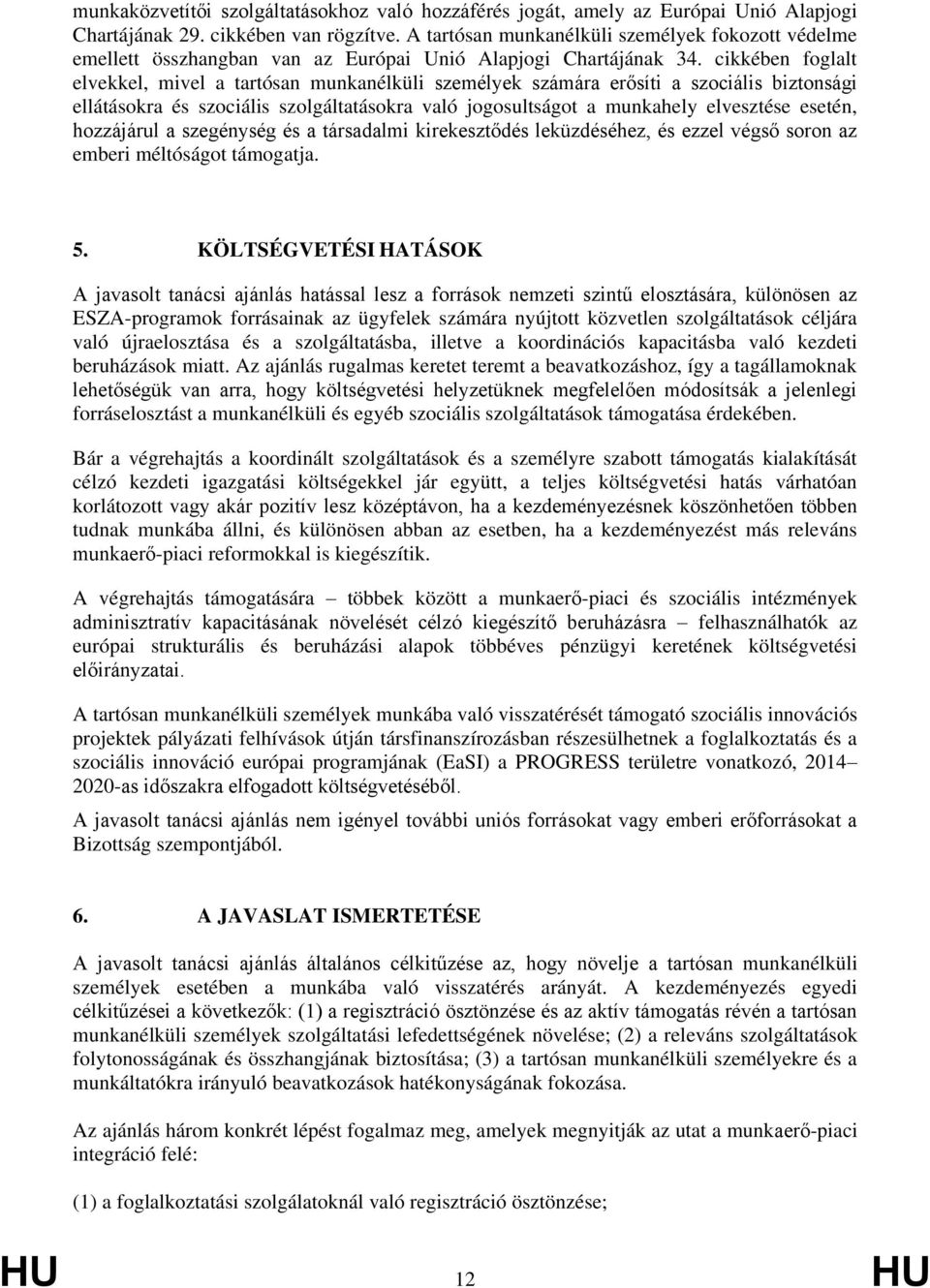 cikkében foglalt elvekkel, mivel a tartósan munkanélküli személyek számára erősíti a szociális biztonsági ellátásokra és szociális szolgáltatásokra való jogosultságot a munkahely elvesztése esetén,